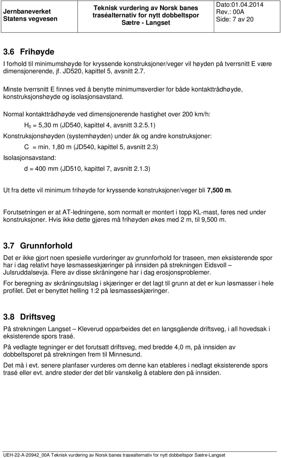 1,80 m (JD540, kapittel 5, avsnitt 2.3) Isolasjonsavstand: d = 400 mm (JD510, kapittel 7, avsnitt 2.1.3) Ut fra dette vil minimum frihøyde for kryssende konstruksjoner/veger bli 7,500 m.