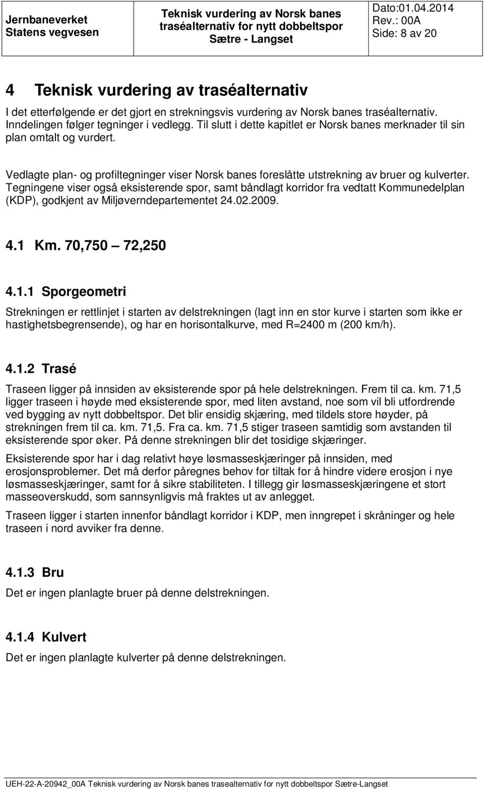 Tegningene viser også eksisterende spor, samt båndlagt korridor fra vedtatt Kommunedelplan (KDP), godkjent av Miljøverndepartementet 24.02.2009. 4.1 