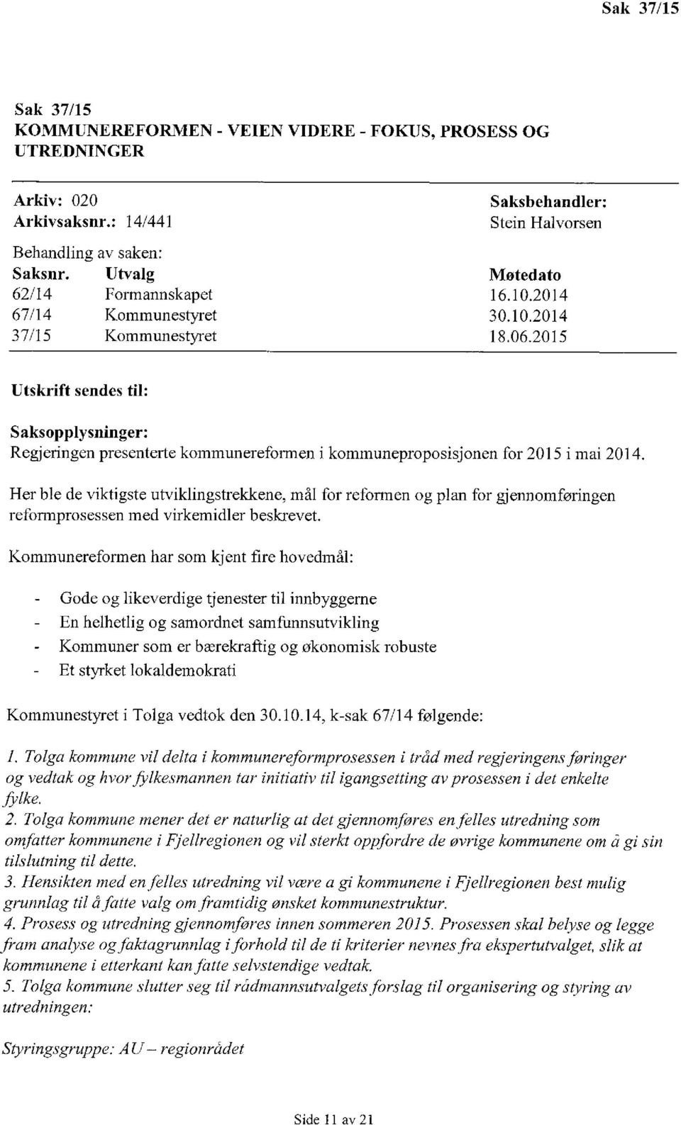 2015 Utskrift sendes til: Saksopplysninger: Regjeringen presenterte kommunereformen i kommuneproposisjonen for 2015 i mai 2014.