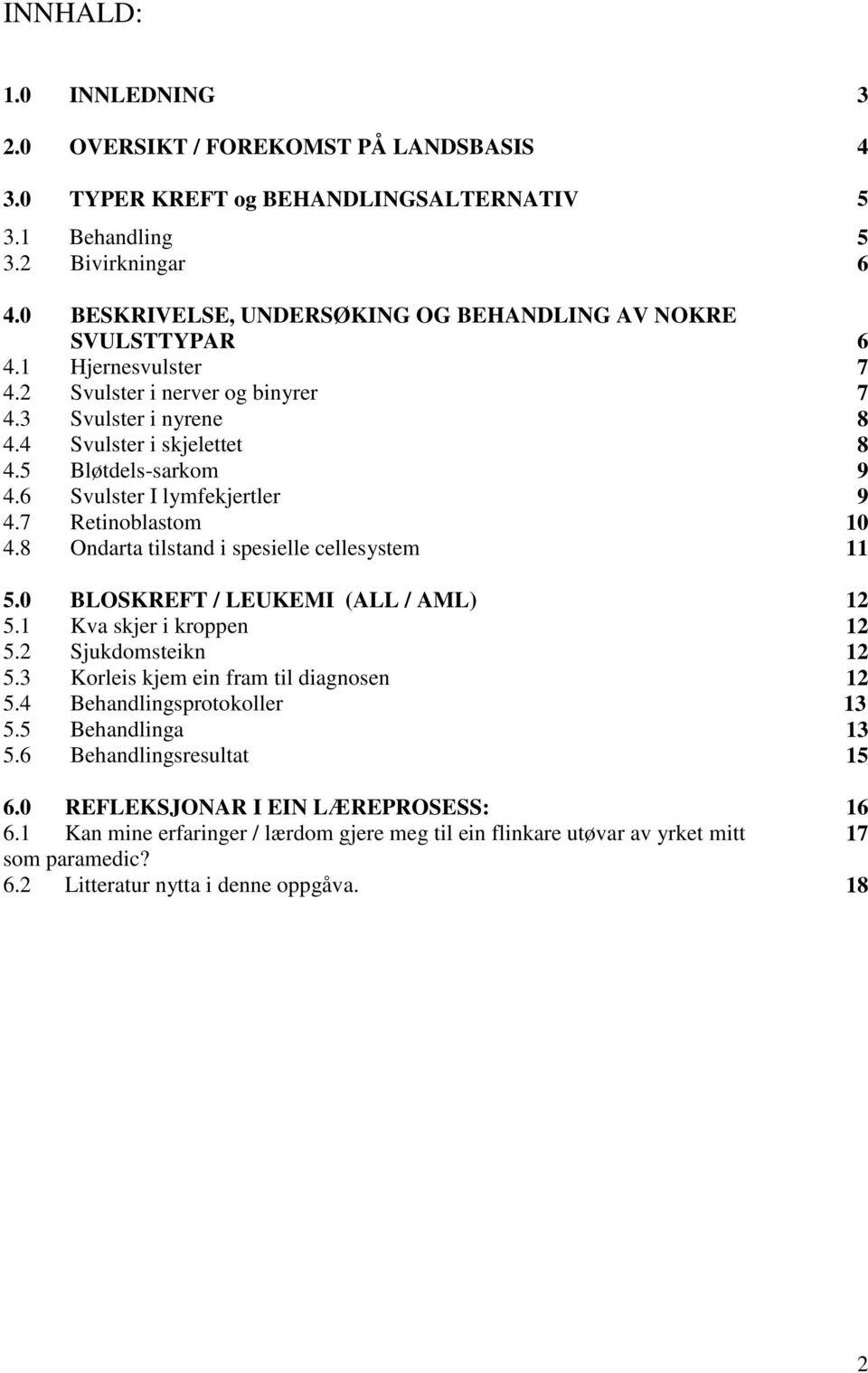 6 Svulster I lymfekjertler 9 4.7 Retinoblastom 10 4.8 Ondarta tilstand i spesielle cellesystem 11 5.0 BLOSKREFT / LEUKEMI (ALL / AML) 12 5.1 Kva skjer i kroppen 12 5.2 Sjukdomsteikn 12 5.