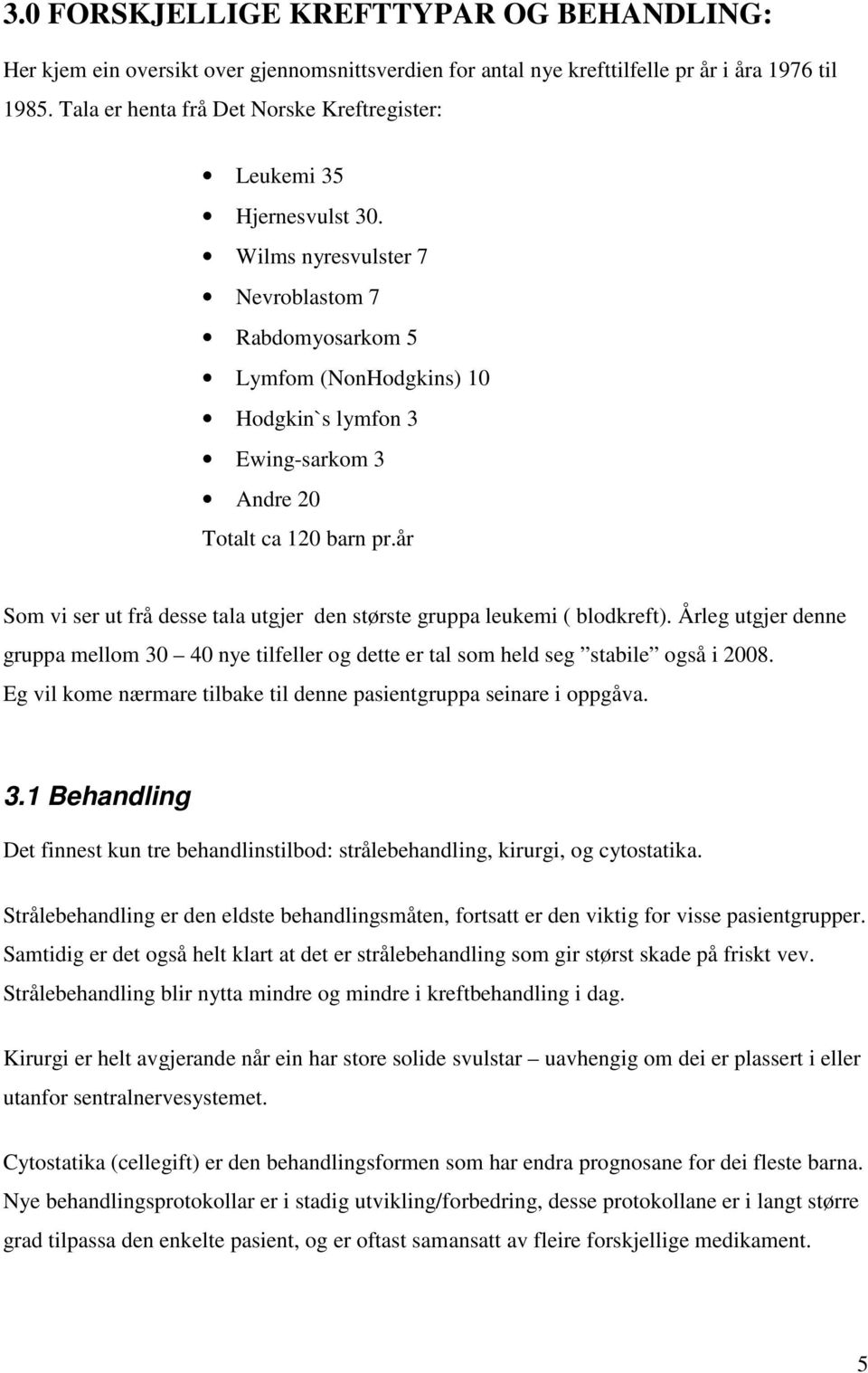 Wilms nyresvulster 7 Nevroblastom 7 Rabdomyosarkom 5 Lymfom (NonHodgkins) 10 Hodgkin`s lymfon 3 Ewing-sarkom 3 Andre 20 Totalt ca 120 barn pr.