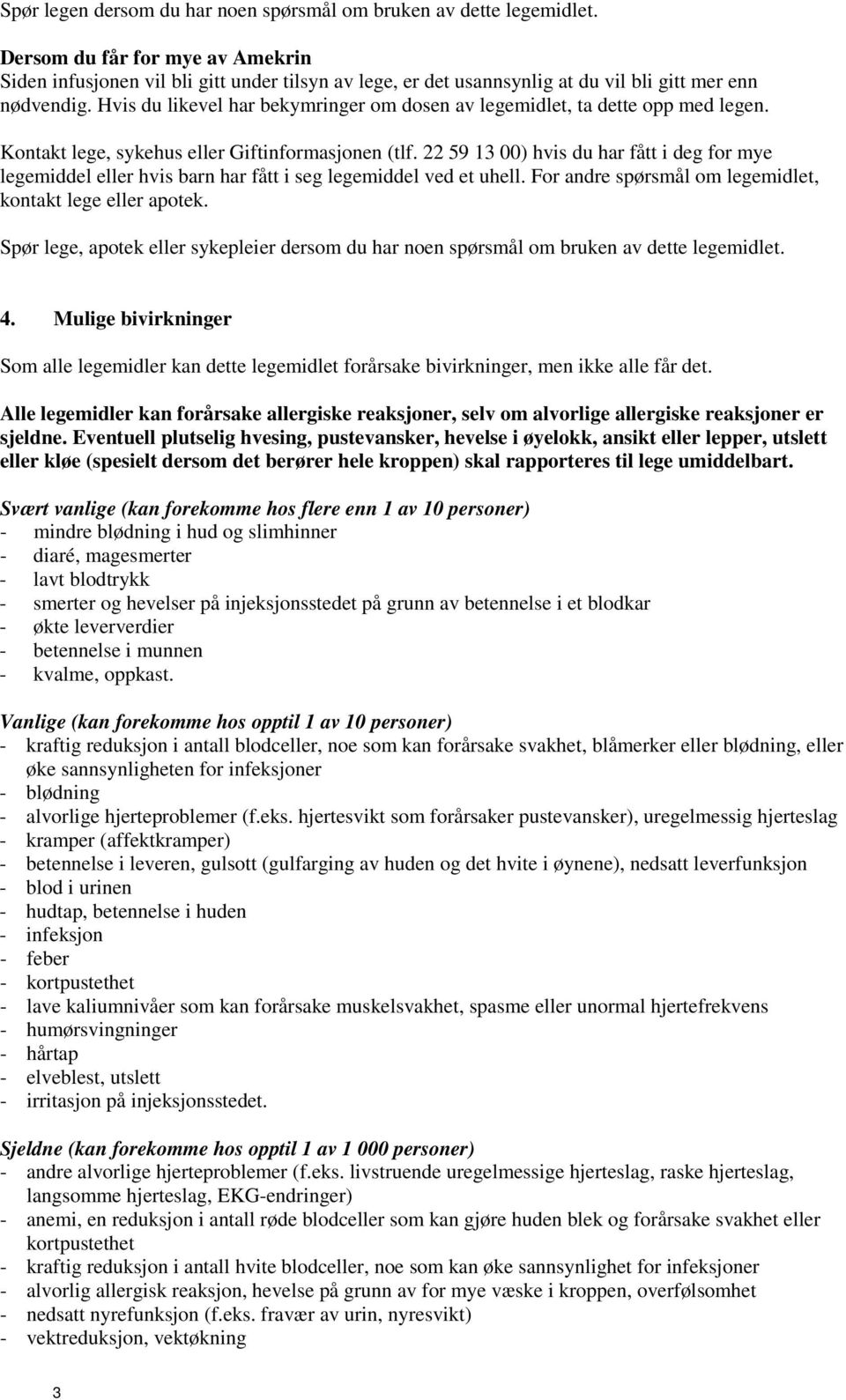 Hvis du likevel har bekymringer om dosen av legemidlet, ta dette opp med legen. Kontakt lege, sykehus eller Giftinformasjonen (tlf.