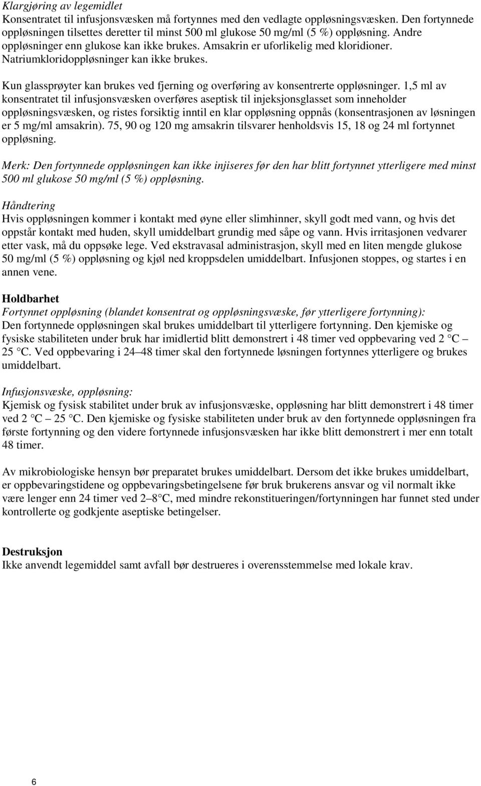 Natriumkloridoppløsninger kan ikke brukes. Kun glassprøyter kan brukes ved fjerning og overføring av konsentrerte oppløsninger.