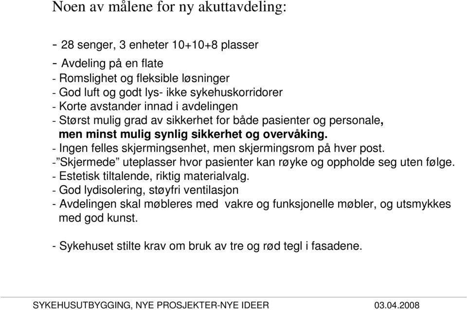 - Ingen felles skjermingsenhet, men skjermingsrom på hver post. - Skjermede uteplasser hvor pasienter kan røyke og oppholde seg uten følge. - Estetisk tiltalende, riktig materialvalg.