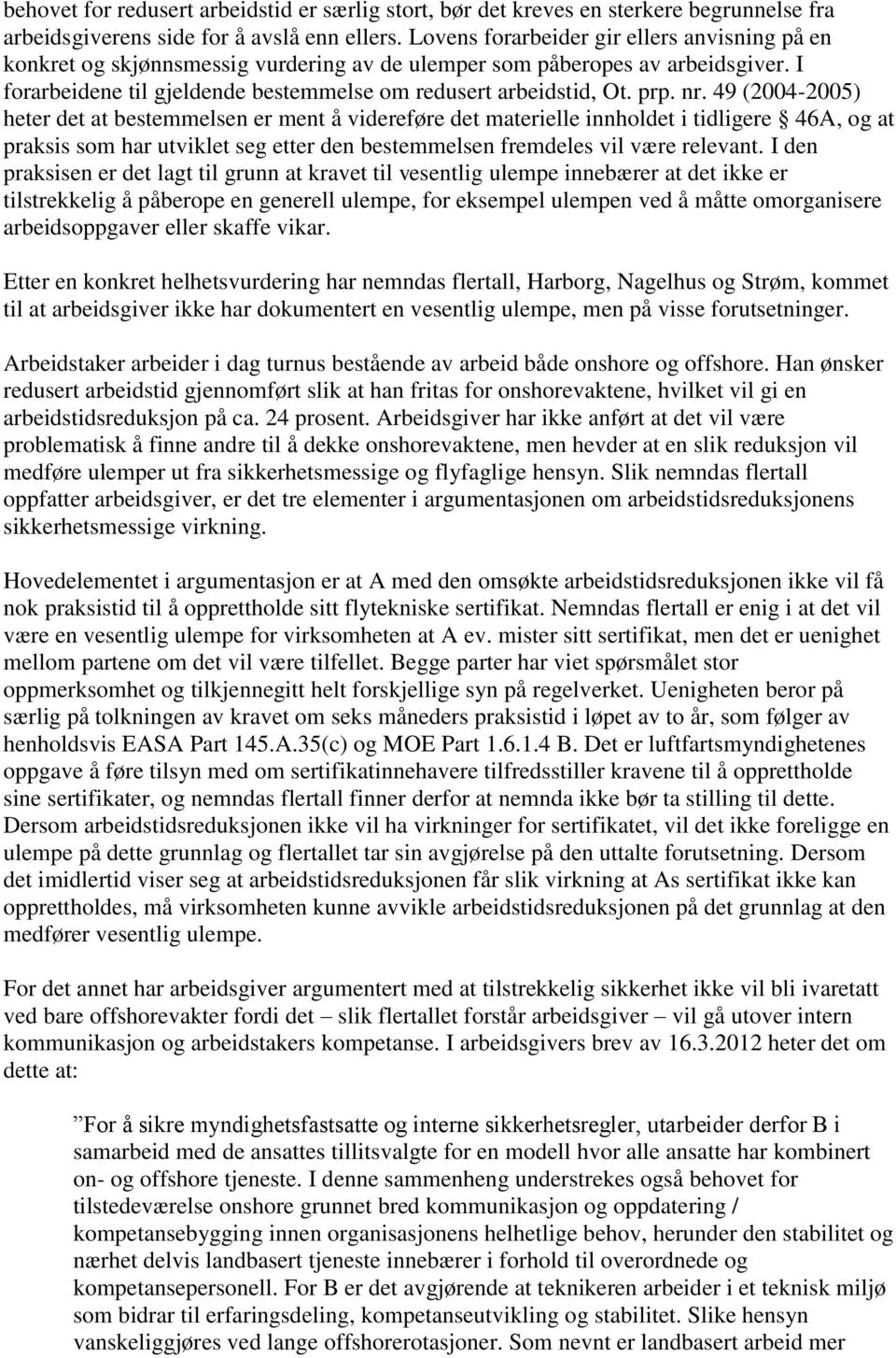 nr. 49 (2004-2005) heter det at bestemmelsen er ment å videreføre det materielle innholdet i tidligere 46A, og at praksis som har utviklet seg etter den bestemmelsen fremdeles vil være relevant.