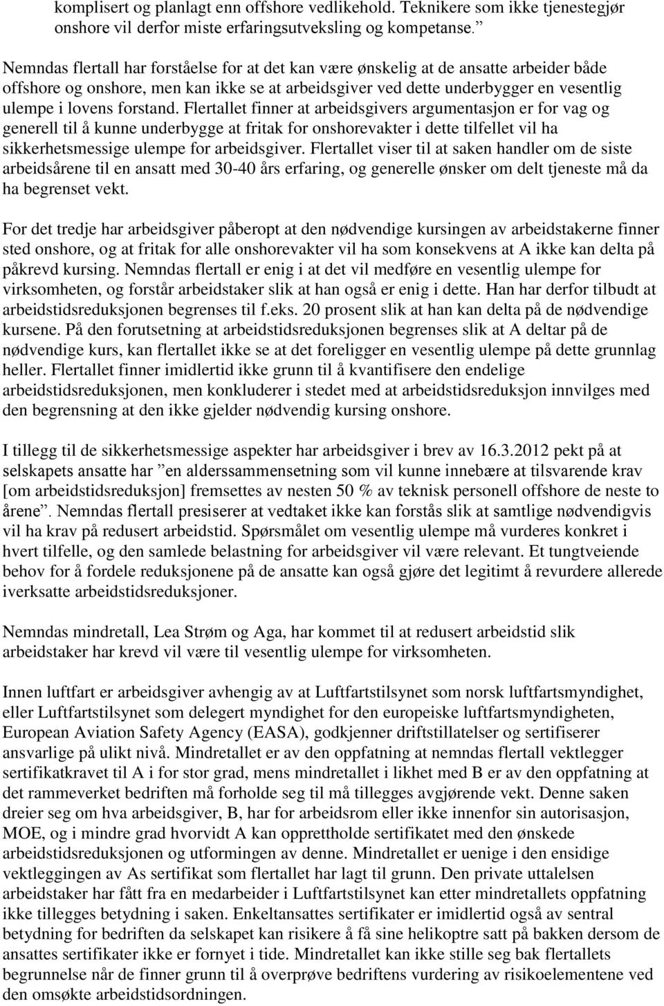 forstand. Flertallet finner at arbeidsgivers argumentasjon er for vag og generell til å kunne underbygge at fritak for onshorevakter i dette tilfellet vil ha sikkerhetsmessige ulempe for arbeidsgiver.