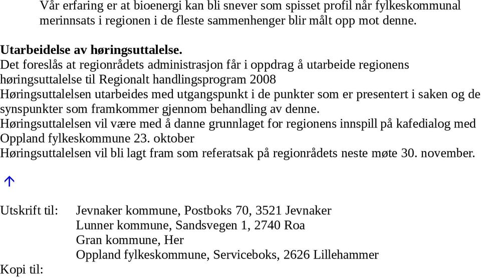 presentert i saken og de synspunkter som framkommer gjennom behandling av denne. Høringsuttalelsen vil være med å danne grunnlaget for regionens innspill på kafedialog med Oppland fylkeskommune 23.