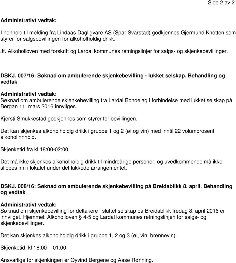 Behandling og vedtak Administrativt vedtak: Søknad om ambulerende skjenkebevilling fra Lardal Bondelag i forbindelse med lukket selskap på Bergan 11. mars 2016 innvilges.