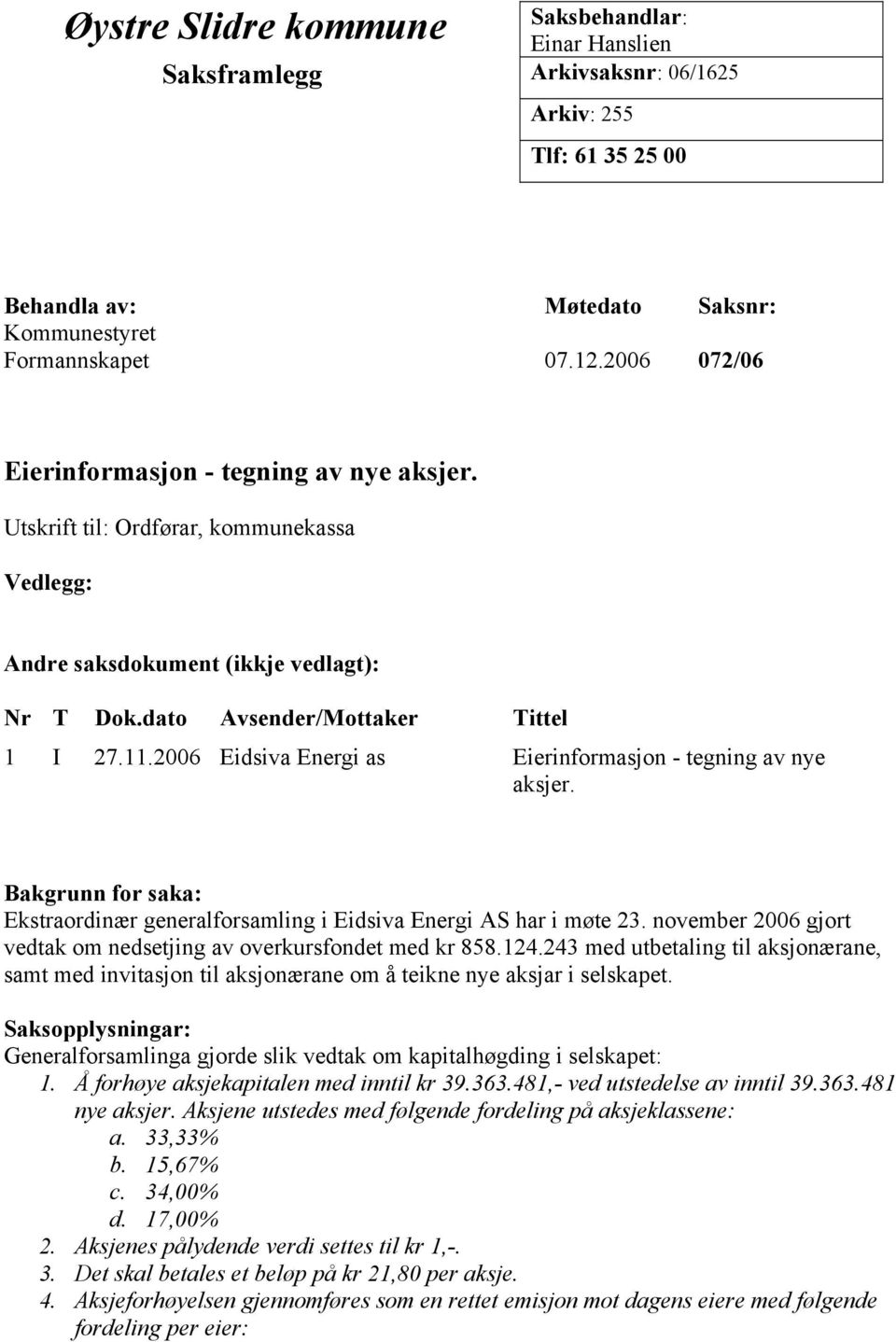 2006 Eidsiva Energi as Eierinformasjon - tegning av nye aksjer. Bakgrunn for saka: Ekstraordinær generalforsamling i Eidsiva Energi AS har i møte 23.