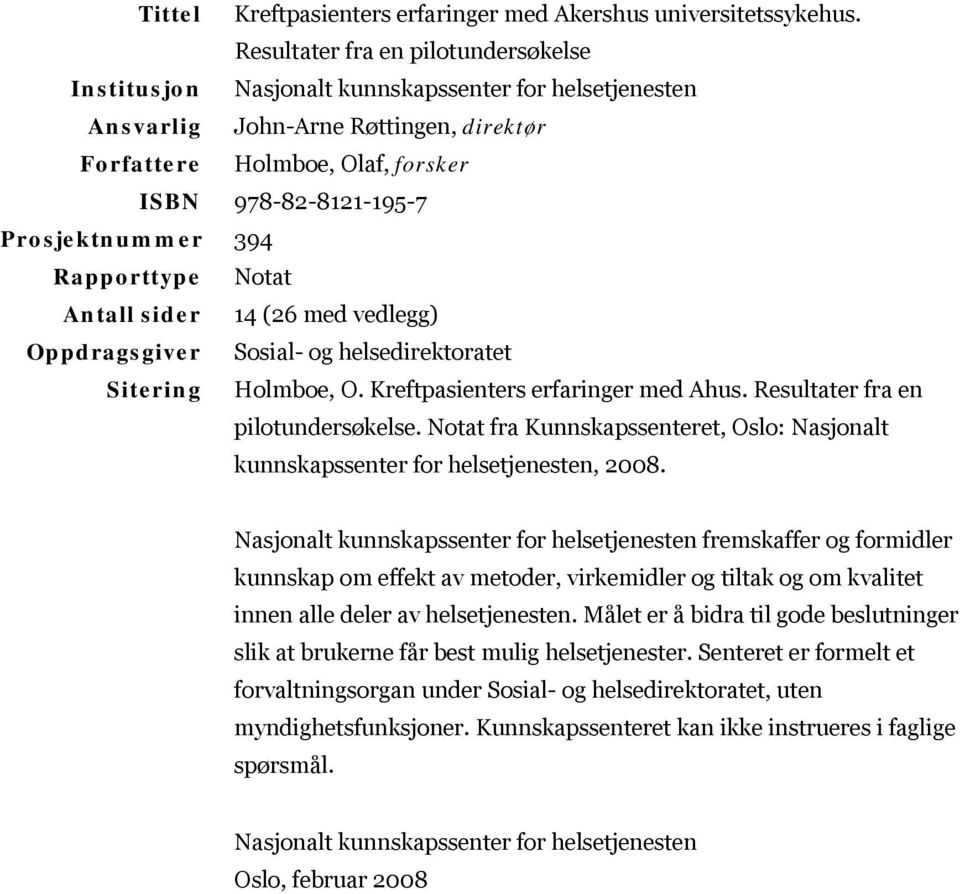 Prosjektnummer 394 Rapporttype Notat Antall sider 14 (26 med vedlegg) Oppdragsgiver Sosial- og helsedirektoratet Sitering Holmboe, O. Kreftpasienters erfaringer med Ahus.