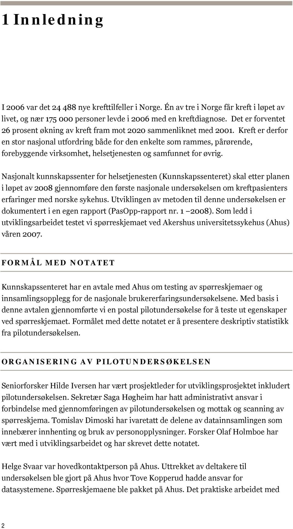 Kreft er derfor en stor nasjonal utfordring både for den enkelte som rammes, pårørende, forebyggende virksomhet, helsetjenesten og samfunnet for øvrig.