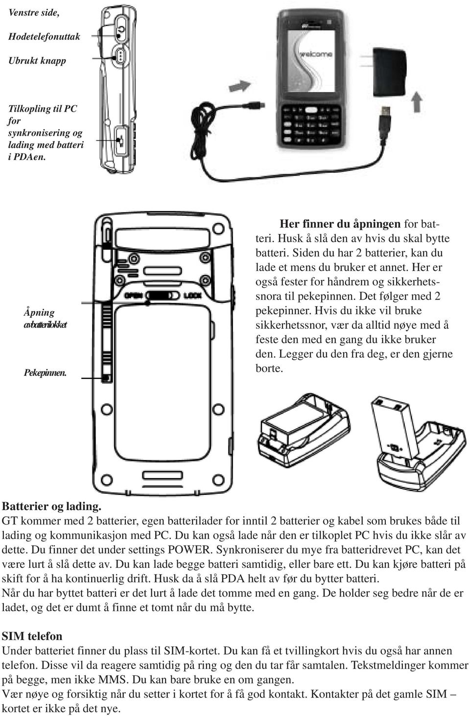 Det følger med 2 pekepinner. Hvis du ikke vil bruke sikkerhetssnor, vær da alltid nøye med å feste den med en gang du ikke bruker den. Legger du den fra deg, er den gjerne borte. Batterier og lading.