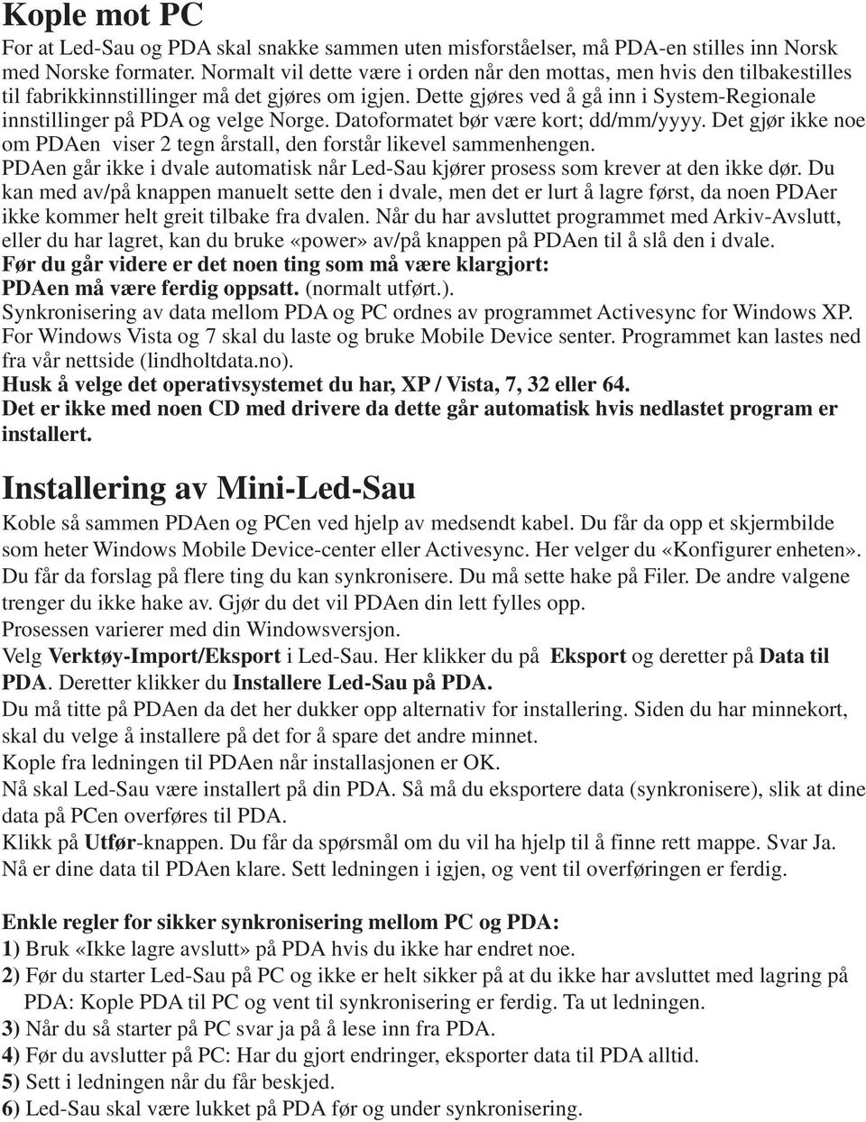 Dette gjøres ved å gå inn i System-Regionale innstillinger på PDA og velge Norge. Datoformatet bør være kort; dd/mm/yyyy.