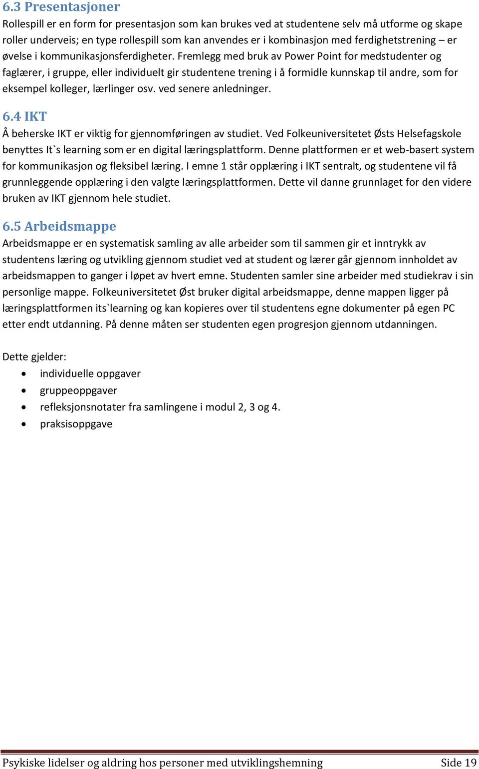 Fremlegg med bruk av Power Point for medstudenter og faglærer, i gruppe, eller individuelt gir studentene trening i å formidle kunnskap til andre, som for eksempel kolleger, lærlinger osv.