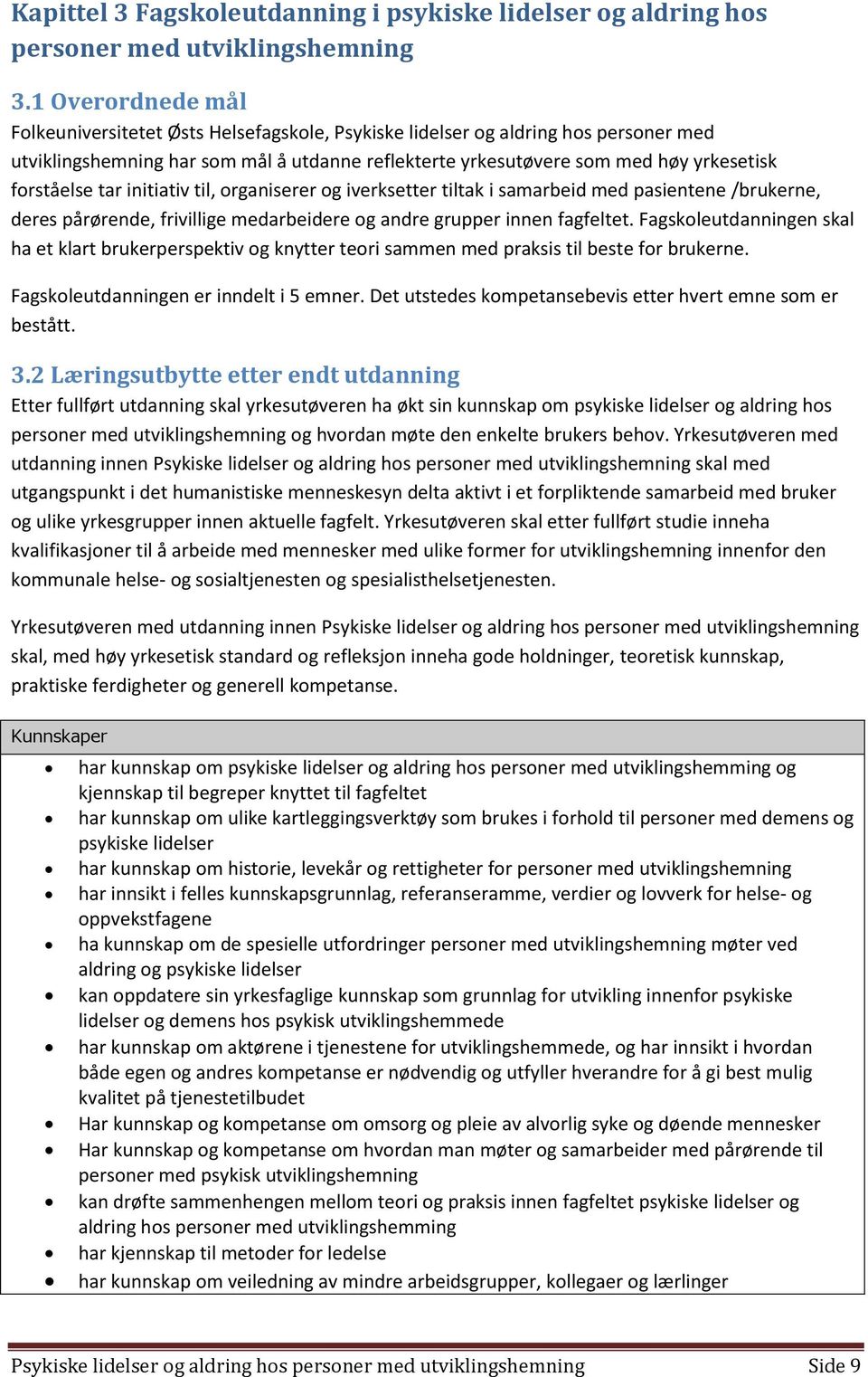 forståelse tar initiativ til, organiserer og iverksetter tiltak i samarbeid med pasientene /brukerne, deres pårørende, frivillige medarbeidere og andre grupper innen fagfeltet.