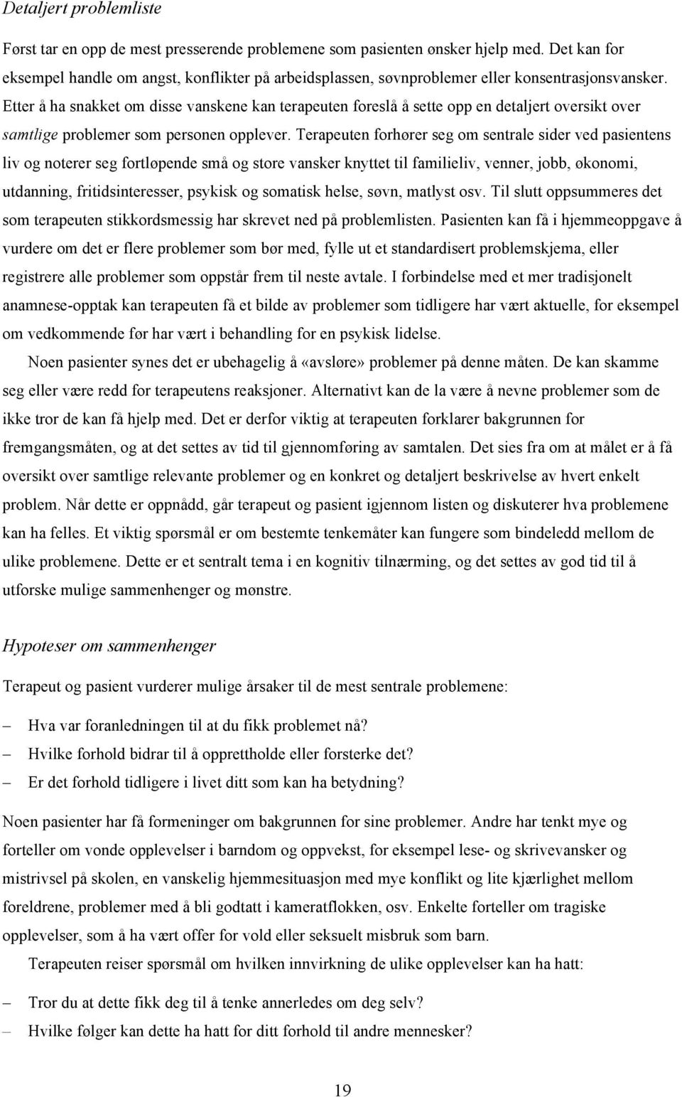 Etter å ha snakket om disse vanskene kan terapeuten foreslå å sette opp en detaljert oversikt over samtlige problemer som personen opplever.