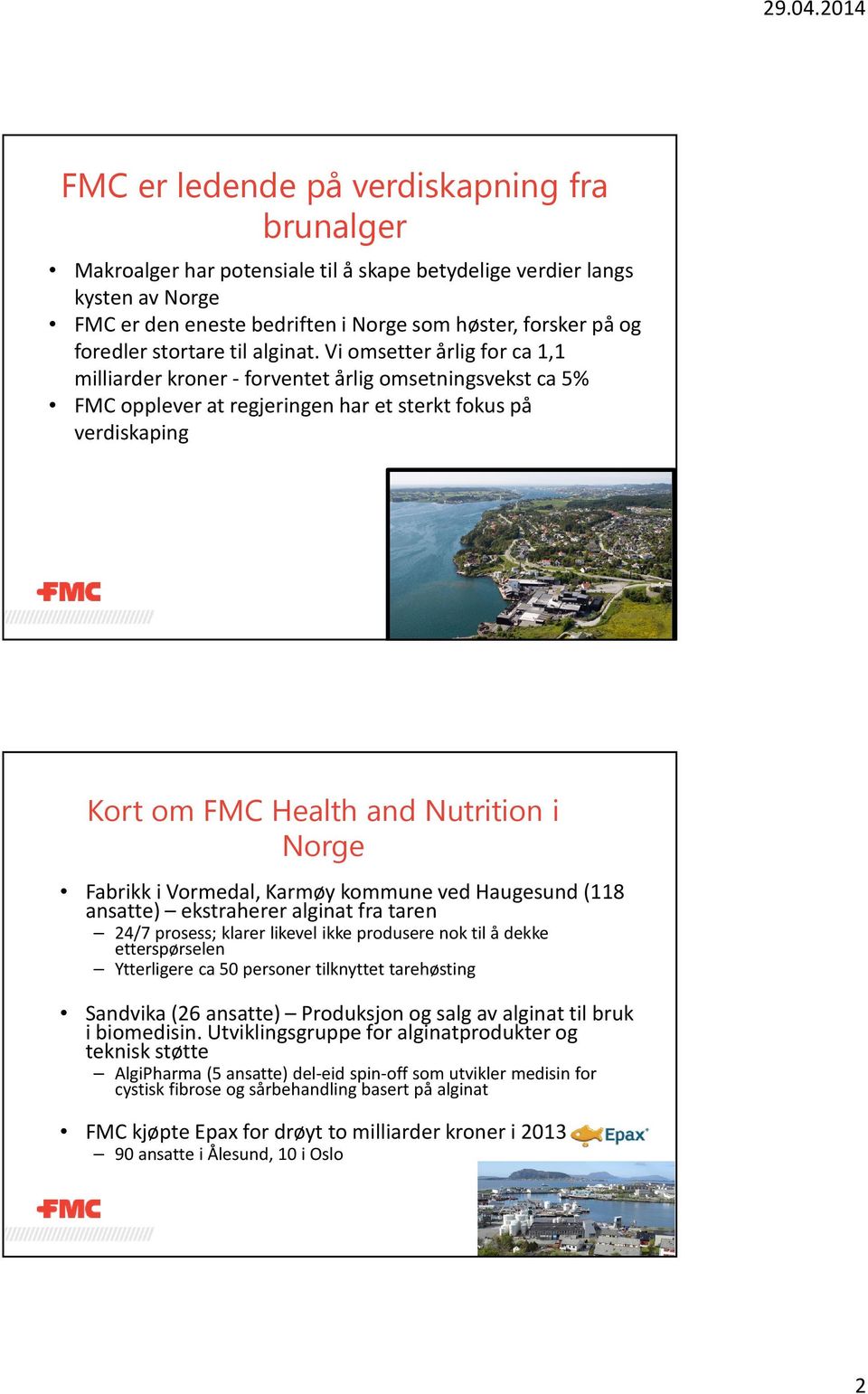 Vi omsetter årlig for ca 1,1 milliarder kroner - forventet årlig omsetningsvekst ca 5% FMC opplever at regjeringen har et sterkt fokus på verdiskaping Kort om FMC Health and Nutrition i Norge Fabrikk