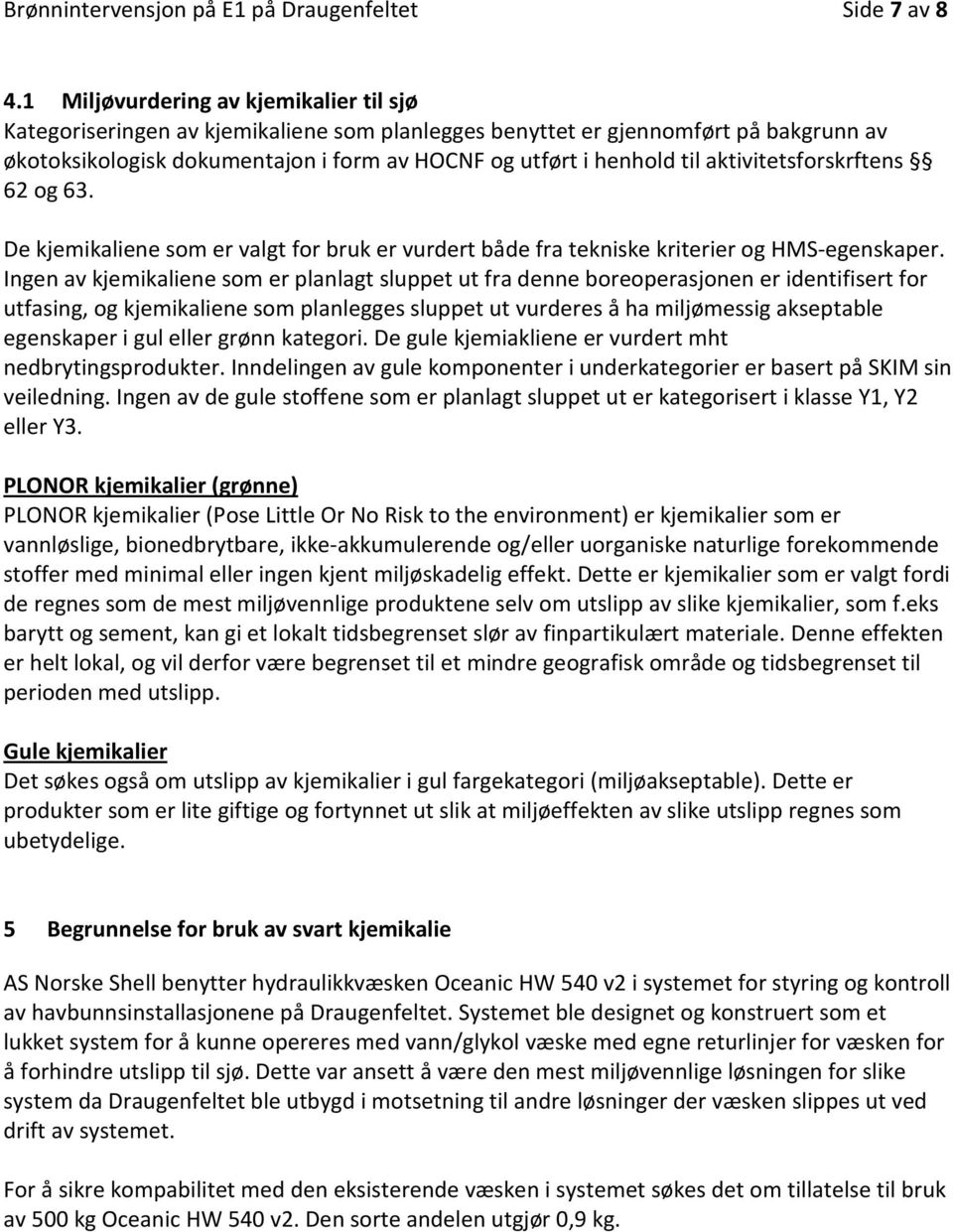 aktivitetsforskrftens 62 og 63. De kjemikaliene som er valgt for bruk er vurdert både fra tekniske kriterier og HMS-egenskaper.