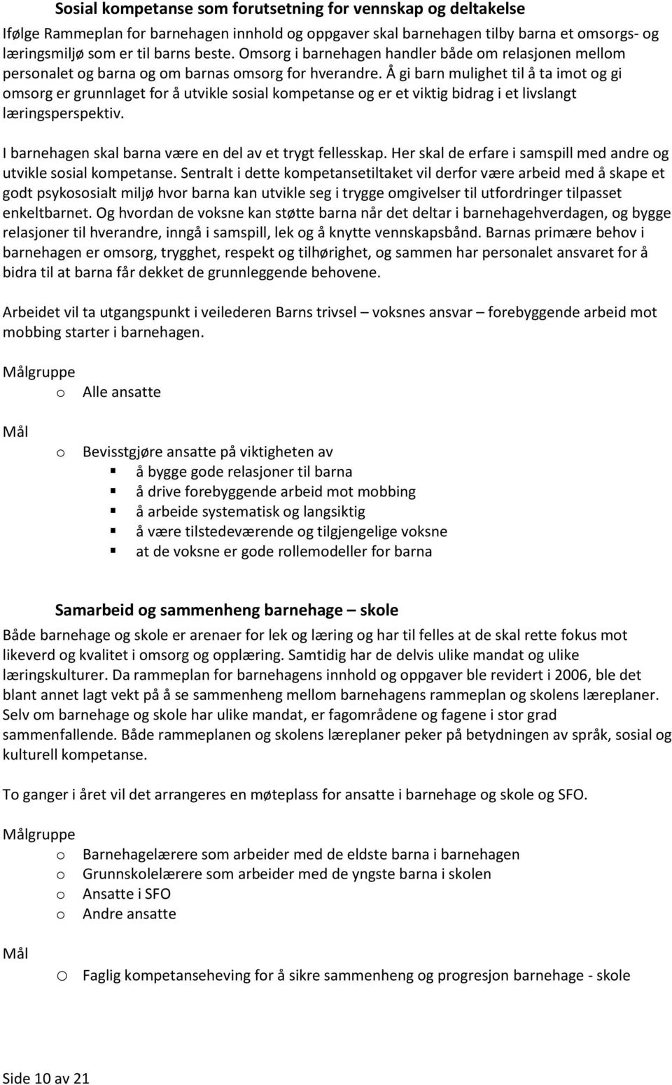 Å gi barn mulighet til å ta imt g gi msrg er grunnlaget fr å utvikle ssial kmpetanse g er et viktig bidrag i et livslangt læringsperspektiv. I barnehagen skal barna være en del av et trygt fellesskap.