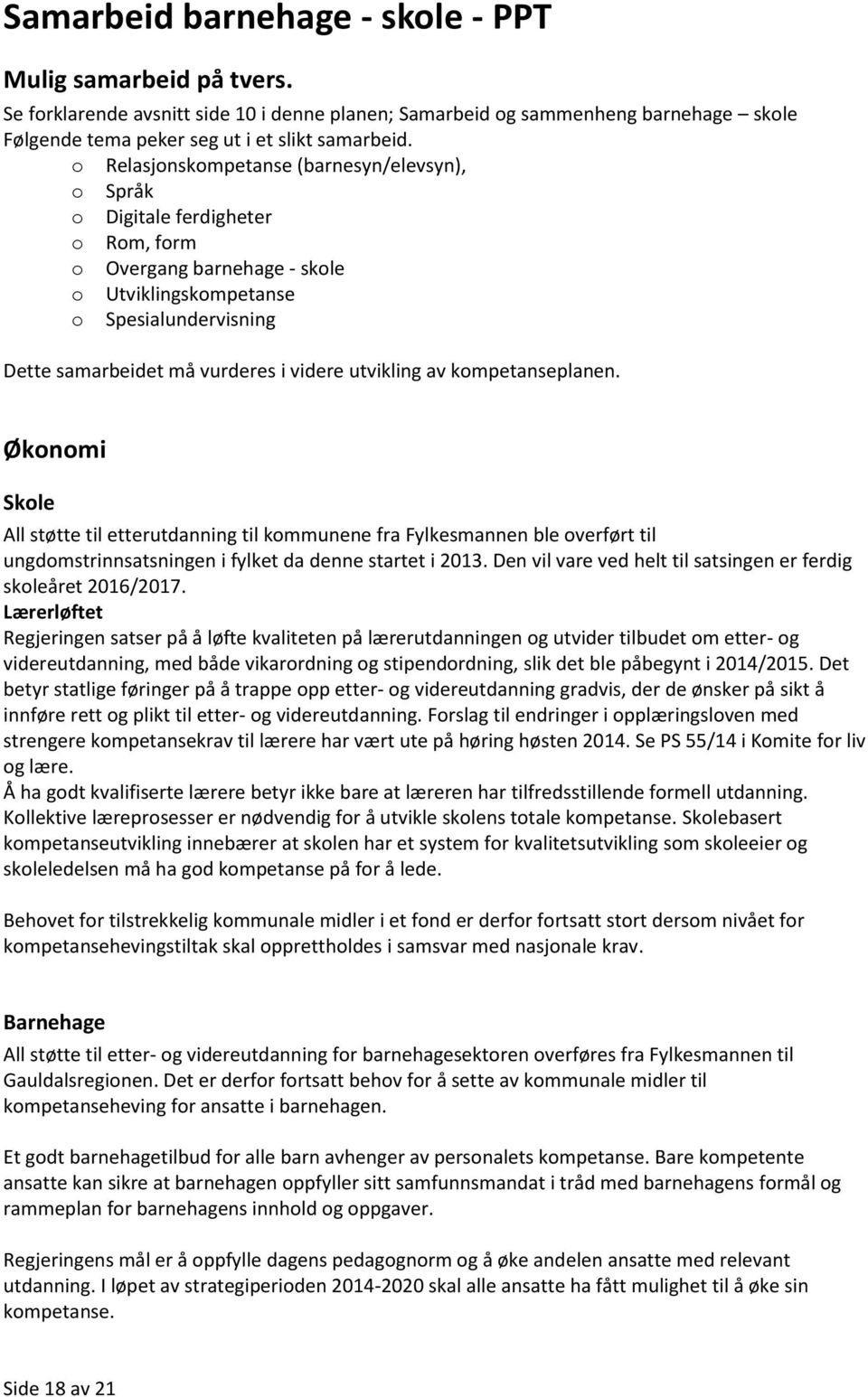 kmpetanseplanen. Øknmi Skle All støtte til etterutdanning til kmmunene fra Fylkesmannen ble verført til ungdmstrinnsatsningen i fylket da denne startet i 2013.