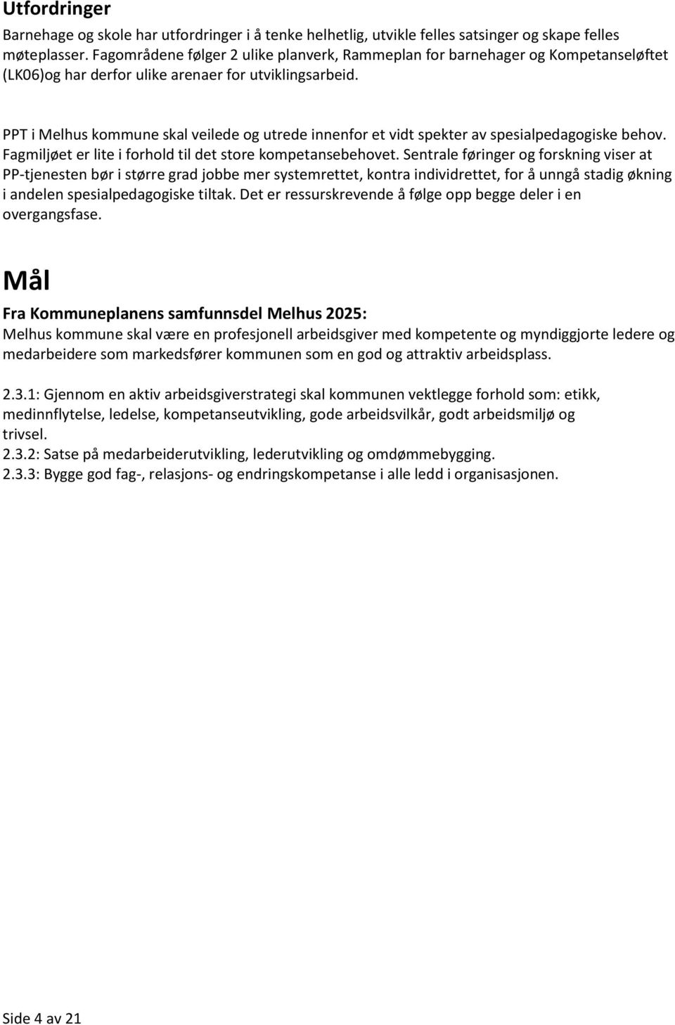 PPT i Melhus kmmune skal veilede g utrede innenfr et vidt spekter av spesialpedaggiske behv. Fagmiljøet er lite i frhld til det stre kmpetansebehvet.