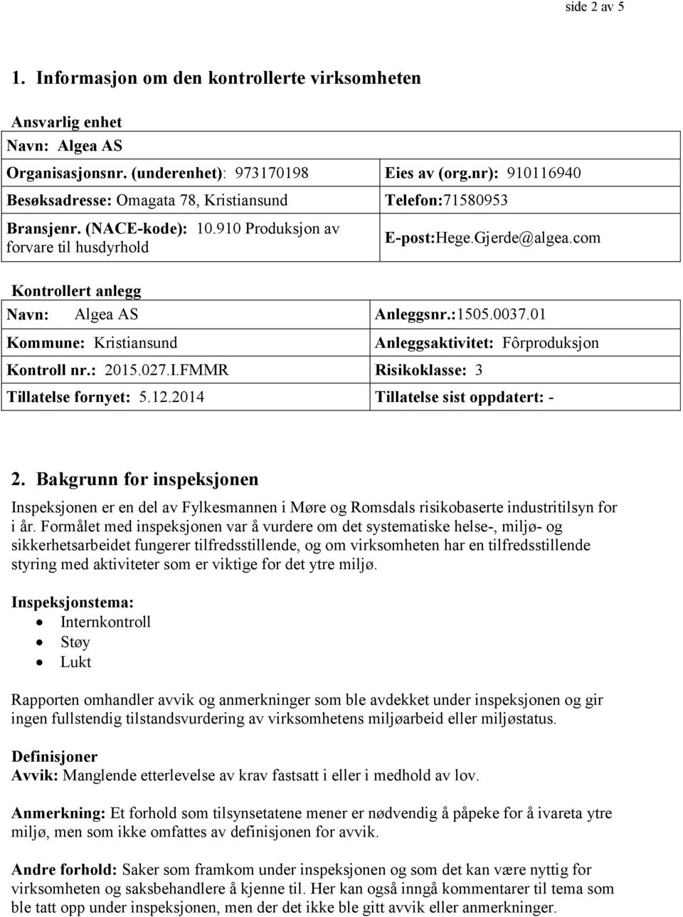 com Kontrollert anlegg Navn: Algea AS Anleggsnr.:1505.0037.01 Kommune: Kristiansund Kontroll nr.: 2015.027.I.FMMR Risikoklasse: 3 Anleggsaktivitet: Fôrproduksjon Tillatelse fornyet: 5.12.