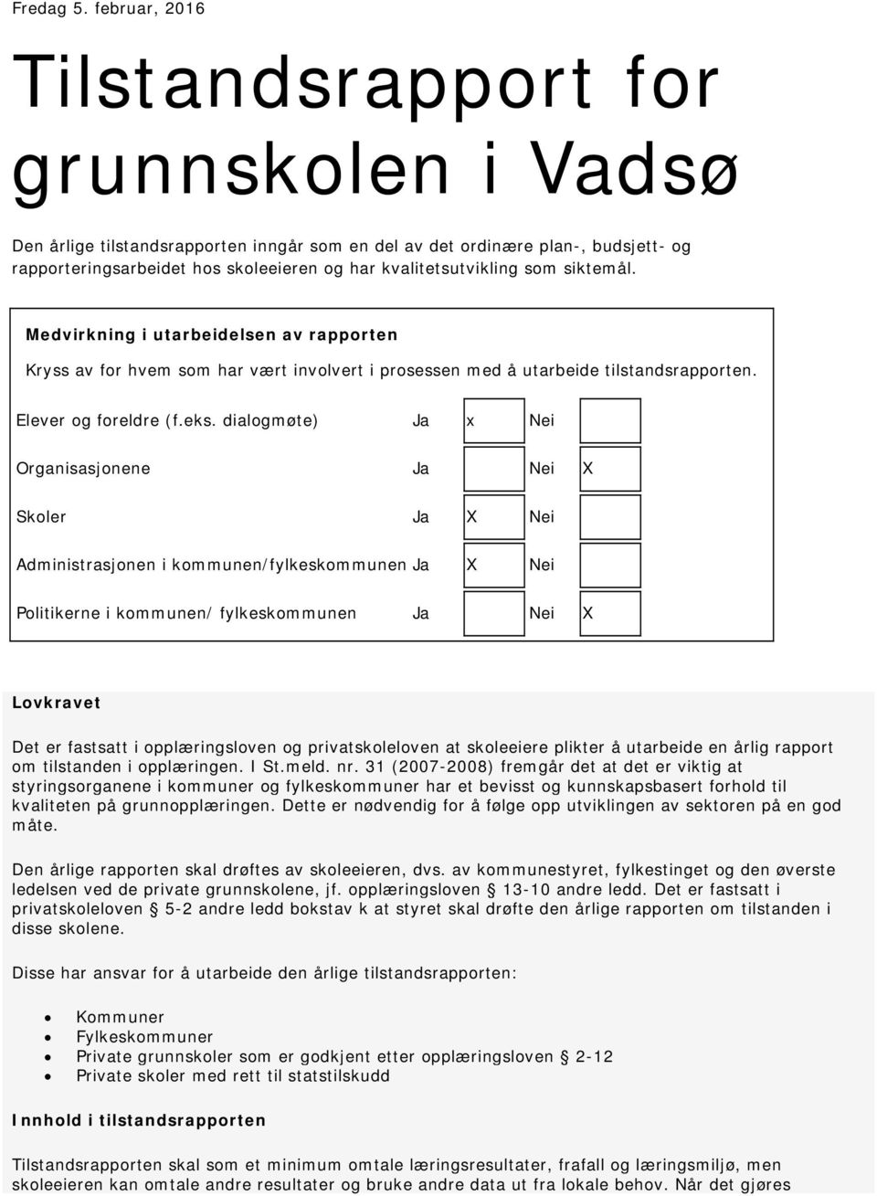 kvalitetsutvikling som siktemål. Medvirkning i utarbeidelsen av rapporten Kryss av for hvem som har vært involvert i prosessen med å utarbeide tilstandsrapporten. Elever og foreldre (f.eks.