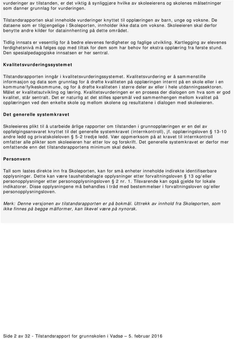 Skoleeieren skal derfor benytte andre kilder for datainnhenting på dette området. Tidlig innsats er vesentlig for å bedre elevenes ferdigheter og faglige utvikling.