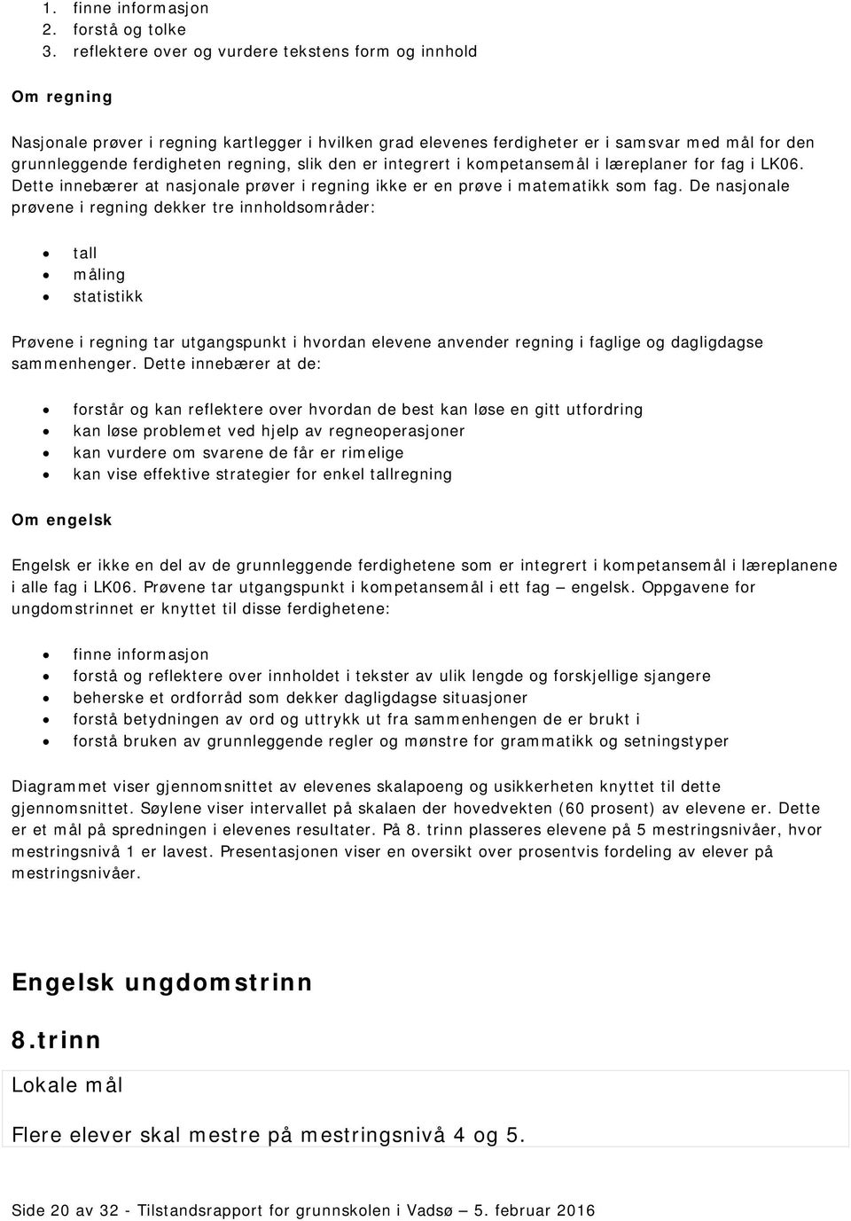 regning, slik den er integrert i kompetansemål i læreplaner for fag i LK06. Dette innebærer at nasjonale prøver i regning ikke er en prøve i matematikk som fag.