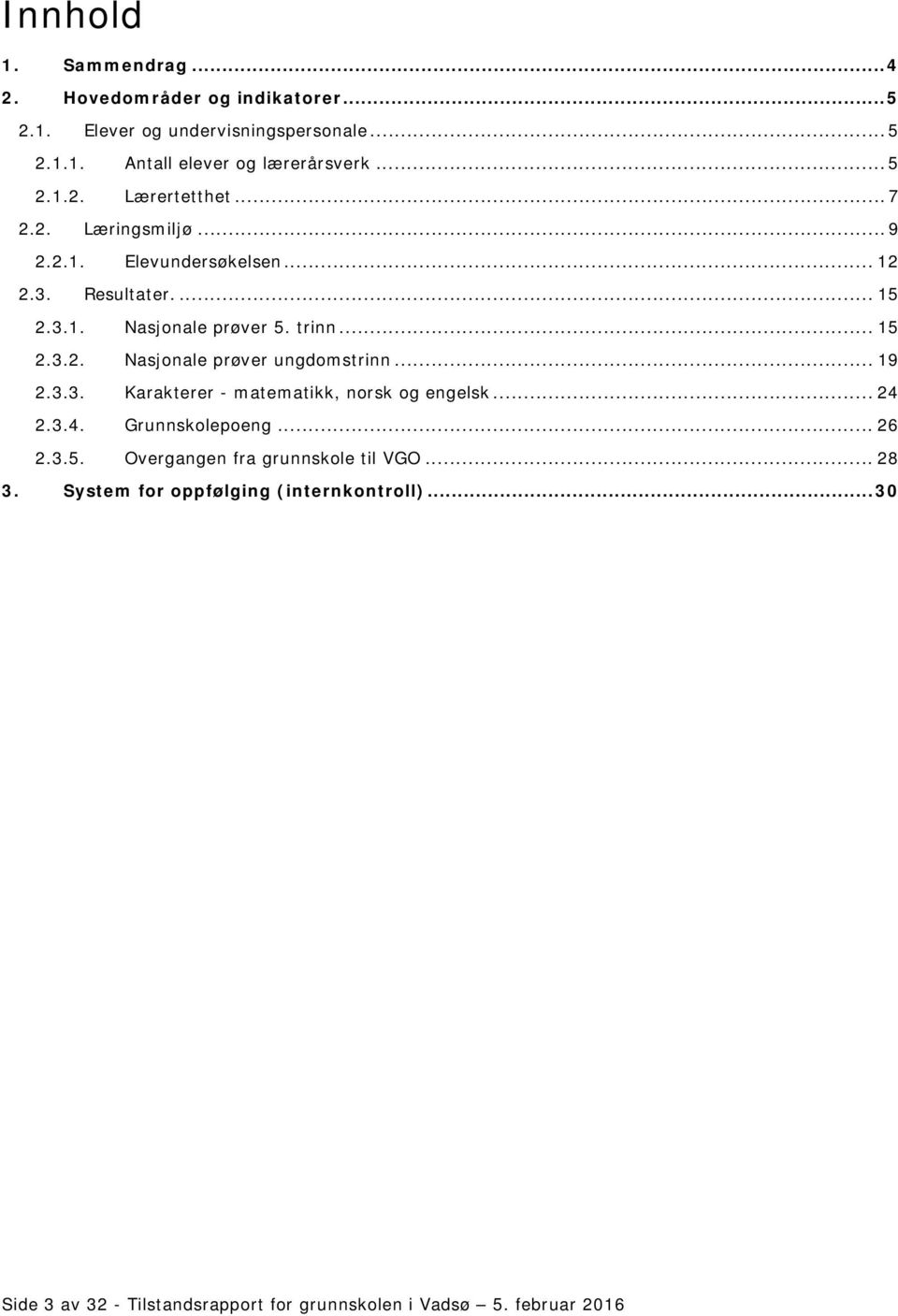 .. 19 2.3.3. Karakterer - matematikk, norsk og engelsk... 24 2.3.4. Grunnskolepoeng... 26 2.3.5. Overgangen fra grunnskole til VGO... 28 3.