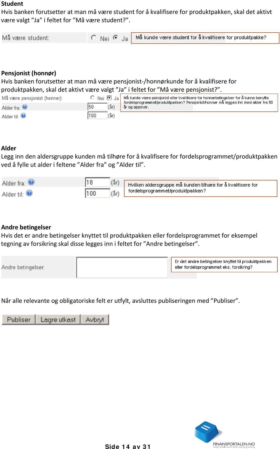 . Alder Legg inn den aldersgruppe kunden må tilhøre for å kvalifisere for fordelsprogrammet/produktpakken ved å fylle ut alder i feltene Alder fra og Alder til.