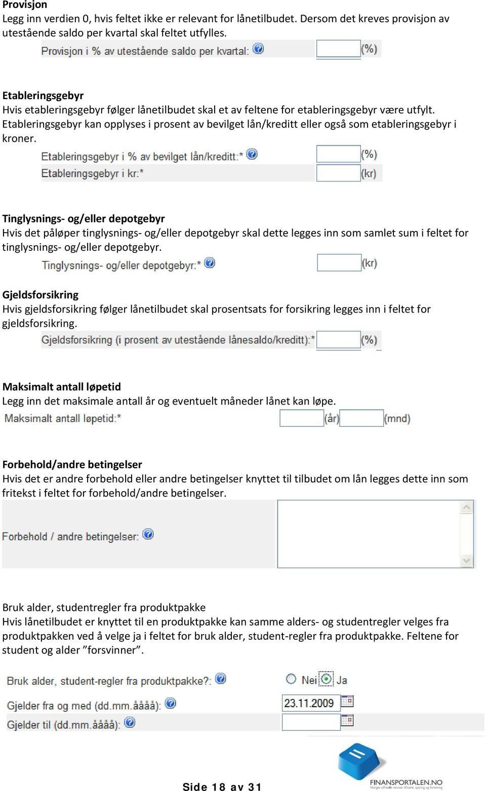 Etableringsgebyr kan opplyses i prosent av bevilget lån/kreditt eller også som etableringsgebyr i kroner.