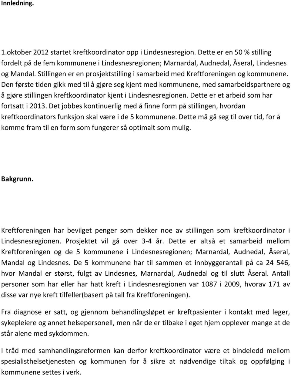 Den første tiden gikk med til å gjøre seg kjent med kommunene, med samarbeidspartnere og å gjøre stillingen kreftkoordinator kjent i Lindesnesregionen. Dette er et arbeid som har fortsatt i 2013.