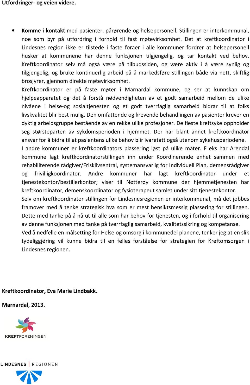 Kreftkoordinator selv må også være på tilbudssiden, og være aktiv i å være synlig og tilgjengelig, og bruke kontinuerlig arbeid på å markedsføre stillingen både via nett, skiftlig brosjyrer, gjennom