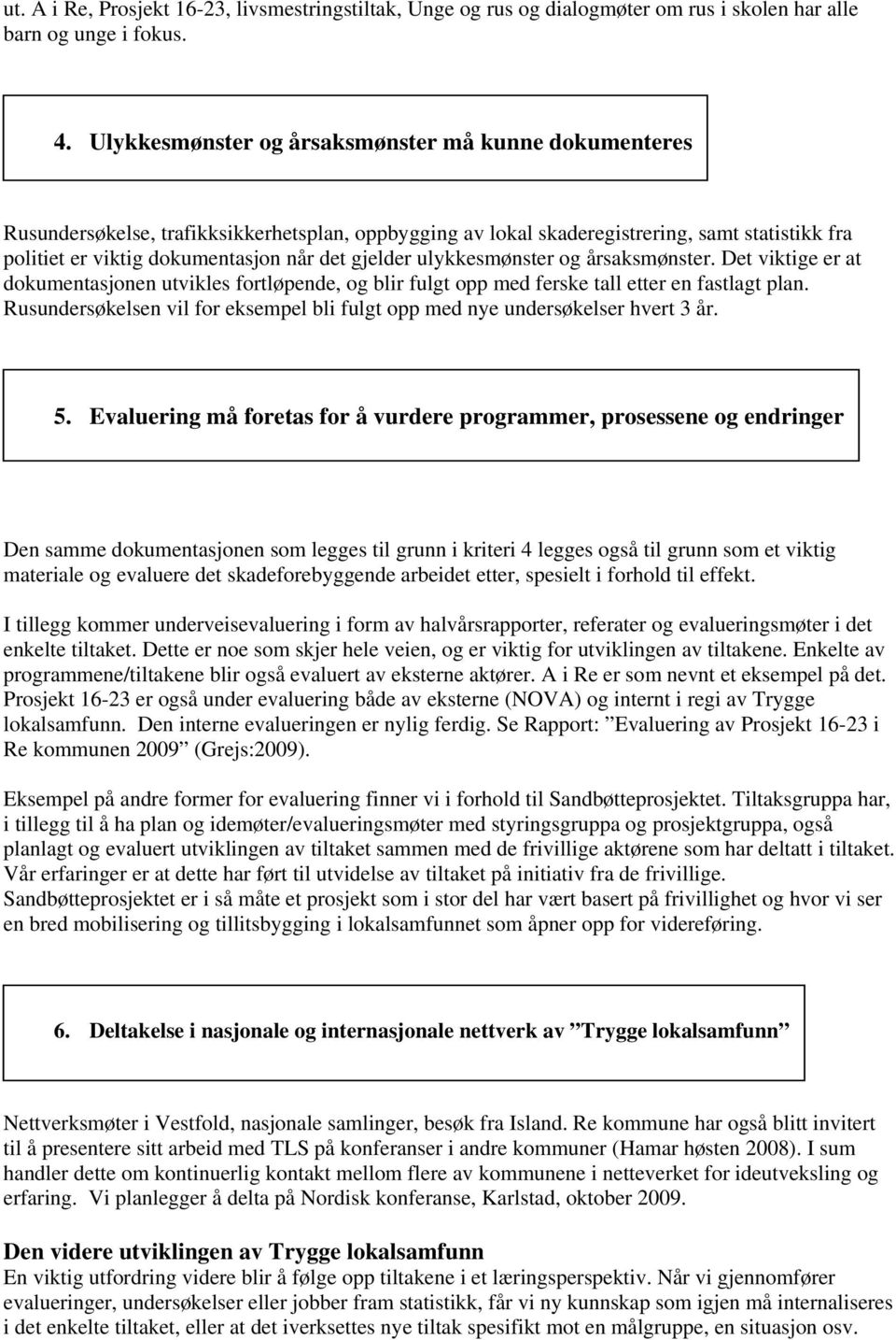 ulykkesmøster og årsaksmøster. Det viktige er at dokumetasjoe utvikles fortløpede, og blir fulgt opp med ferske tall etter e fastlagt pla.