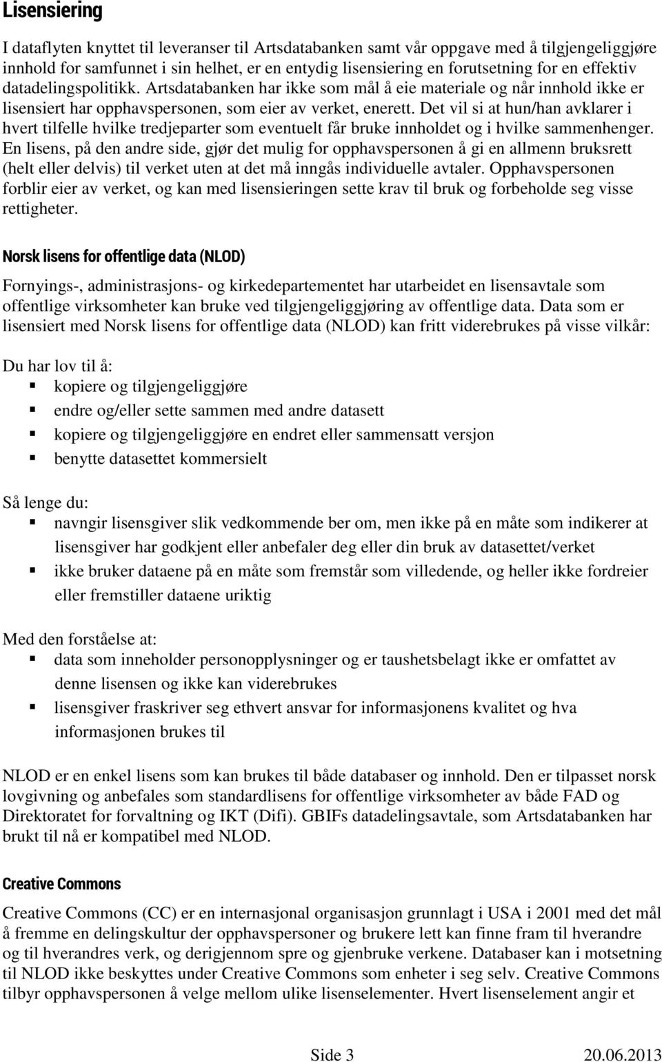 Det vil si at hun/han avklarer i hvert tilfelle hvilke tredjeparter som eventuelt får bruke innholdet og i hvilke sammenhenger.