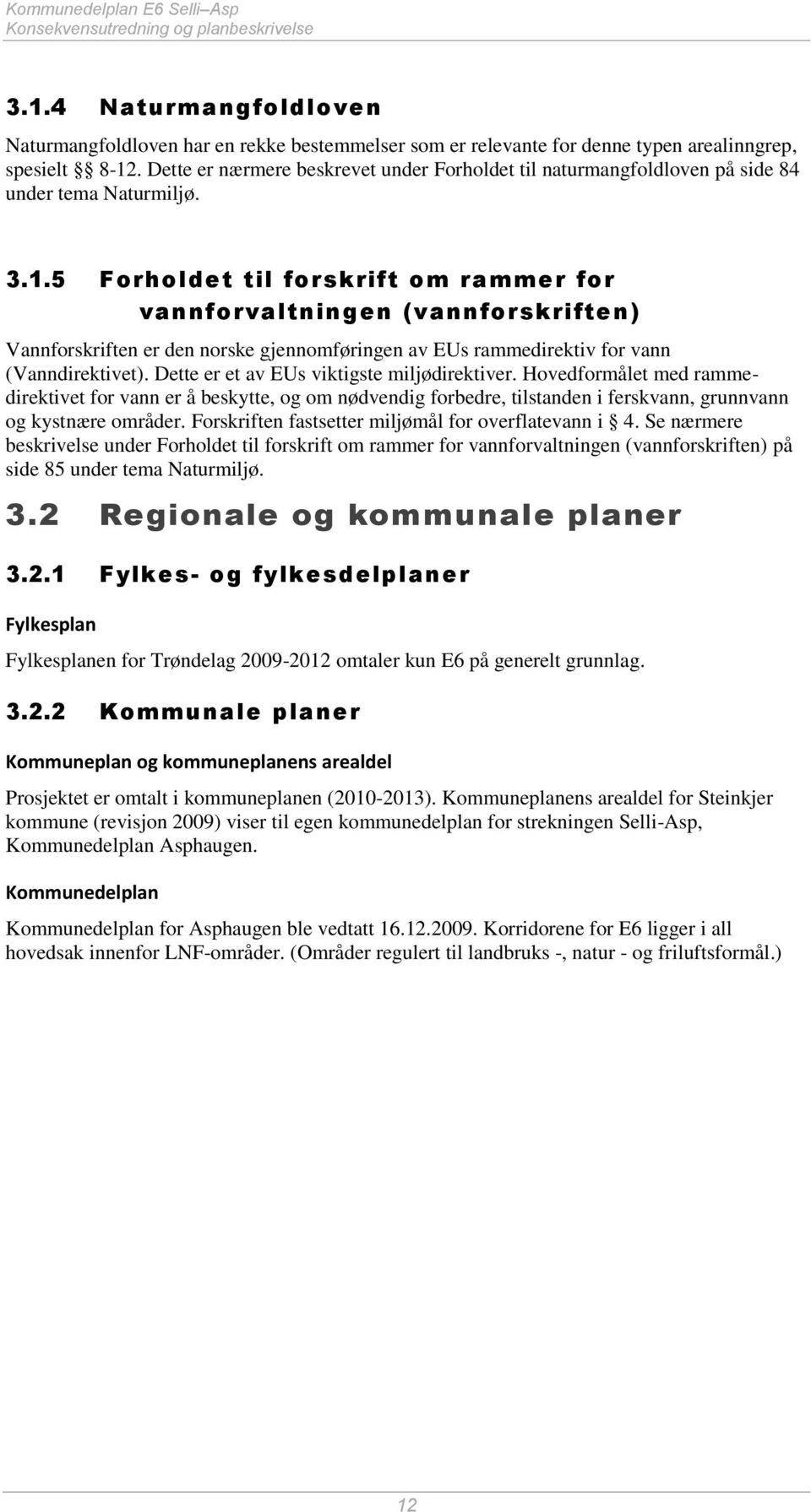 5 Forholdet til forskrift om rammer for vannforvaltningen (vannforskriften) Vannforskriften er den norske gjennomføringen av EUs rammedirektiv for vann (Vanndirektivet).