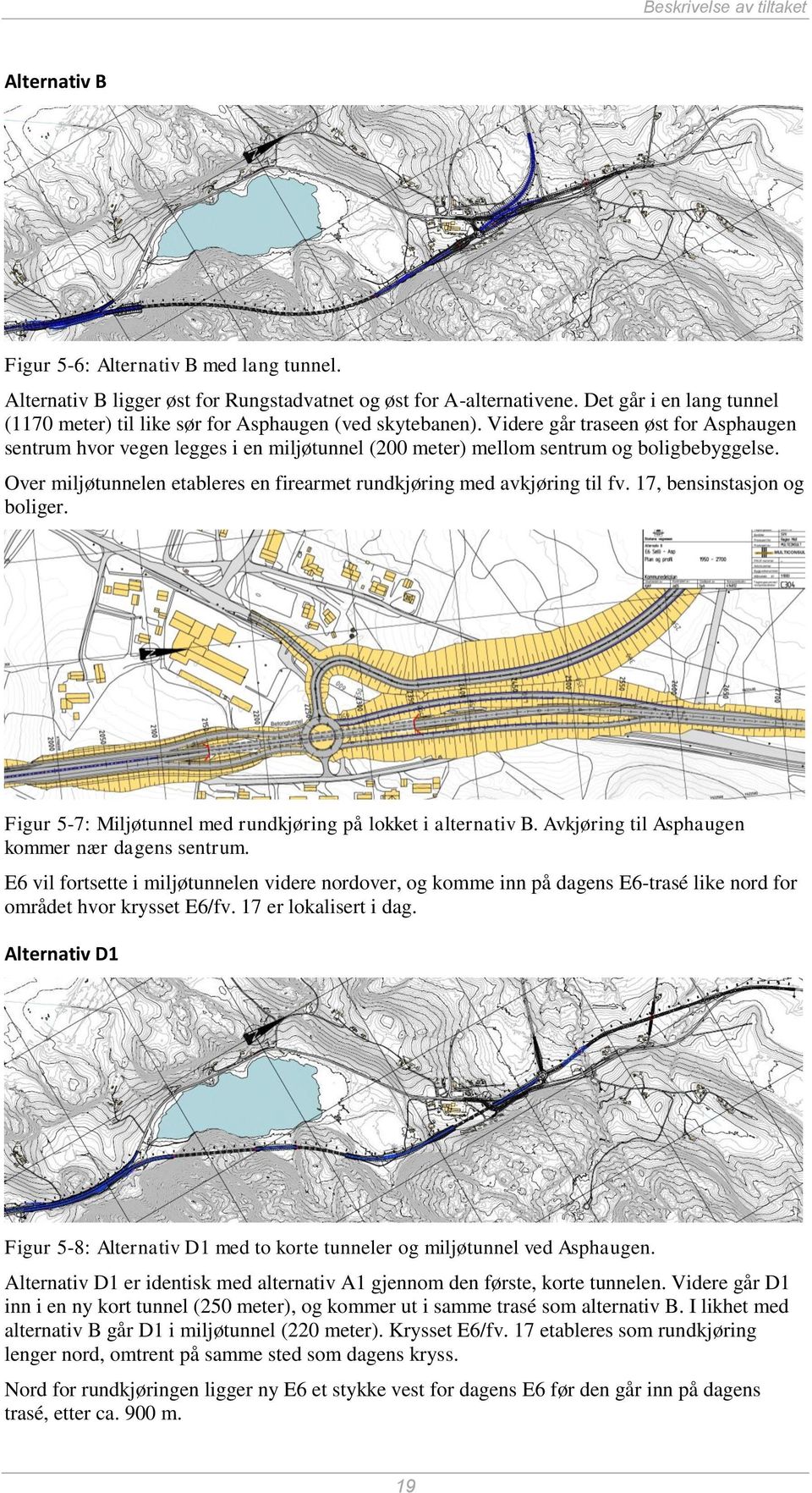 Videre går traseen øst for Asphaugen sentrum hvor vegen legges i en miljøtunnel (200 meter) mellom sentrum og boligbebyggelse.