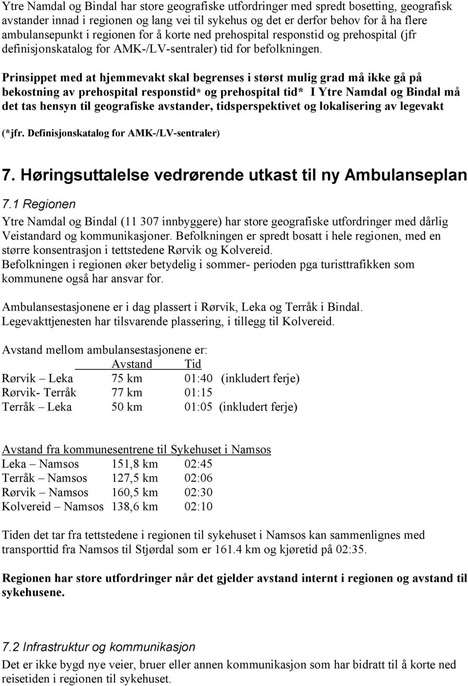 Prinsippet med at hjemmevakt skal begrenses i størst mulig grad må ikke gå på bekostning av prehospital responstid* og prehospital tid* I Ytre Namdal og Bindal må det tas hensyn til geografiske