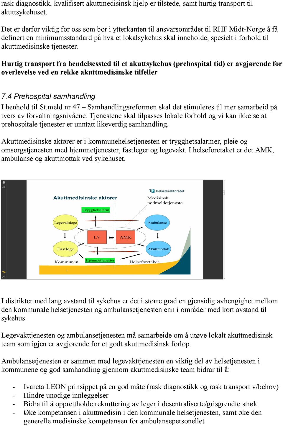 akuttmedisinske tjenester. Hurtig transport fra hendelsessted til et akuttsykehus (prehospital tid) er avgjørende for overlevelse ved en rekke akuttmedisinske tilfeller 7.