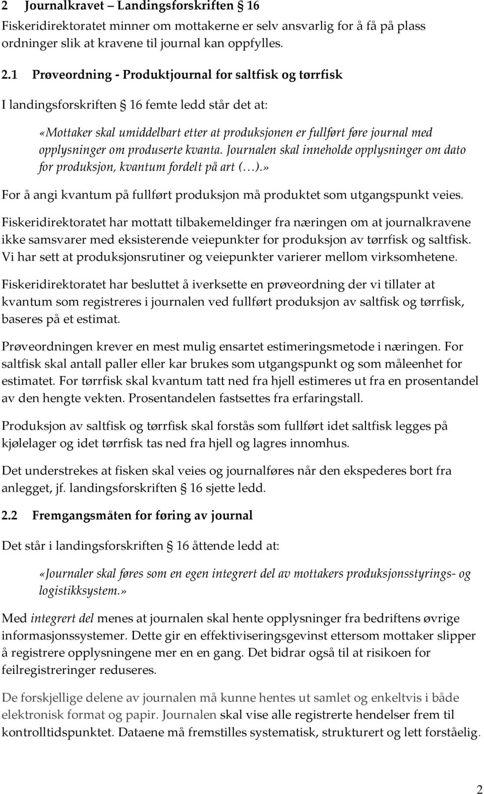 produserte kvanta. Journalen skal inneholde opplysninger om dato for produksjon, kvantum fordelt på art ( ).» For å angi kvantum på fullført produksjon må produktet som utgangspunkt veies.