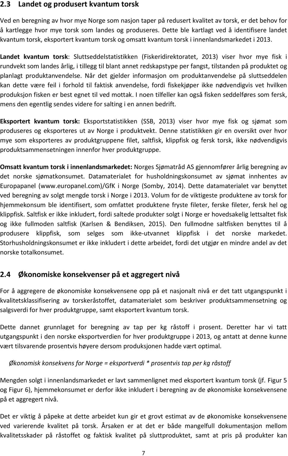 Landet kvantum torsk: Sluttseddelstatistikken (Fiskeridirektoratet, 2013) viser hvor mye fisk i rundvekt som landes årlig, i tillegg til blant annet redskapstype per fangst, tilstanden på produktet