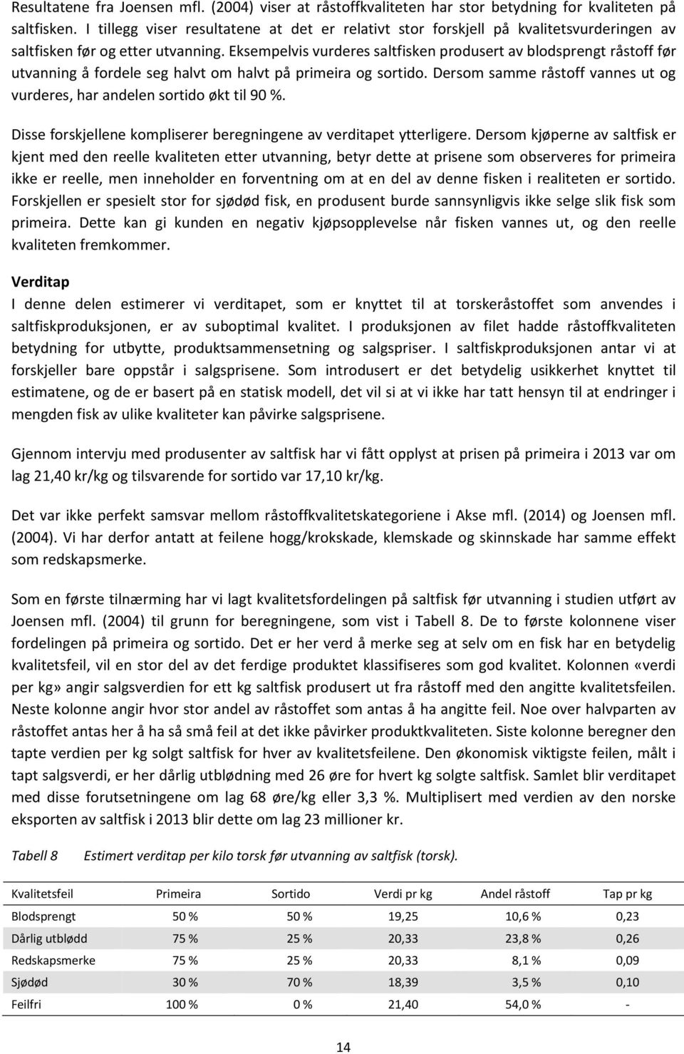 Eksempelvis vurderes saltfisken produsert av blodsprengt råstoff før utvanning å fordele seg halvt om halvt på primeira og sortido.