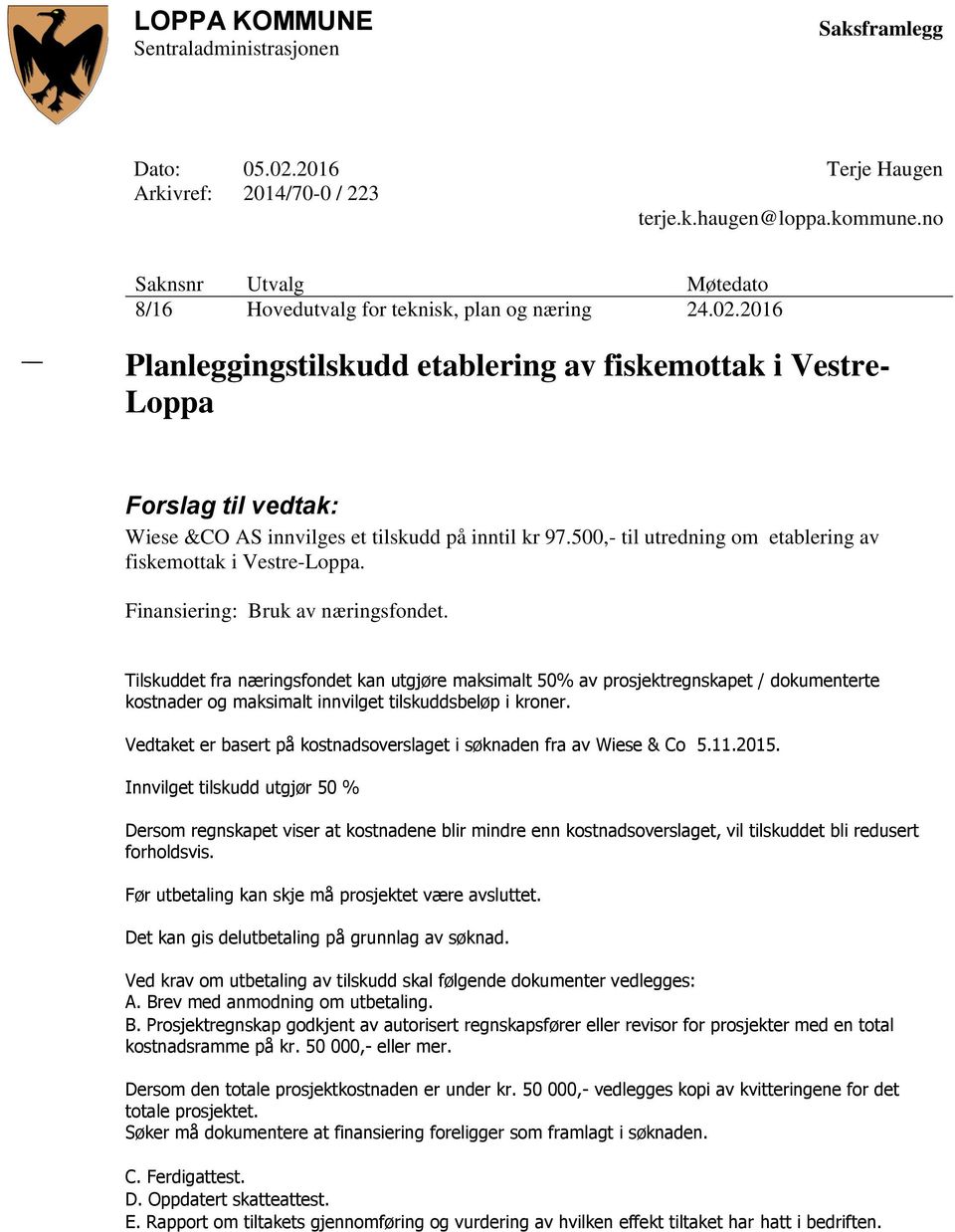 2016 Planleggingstilskudd etablering av fiskemottak i Vestre- Loppa Forslag til vedtak: Wiese &CO AS innvilges et tilskudd på inntil kr 97.