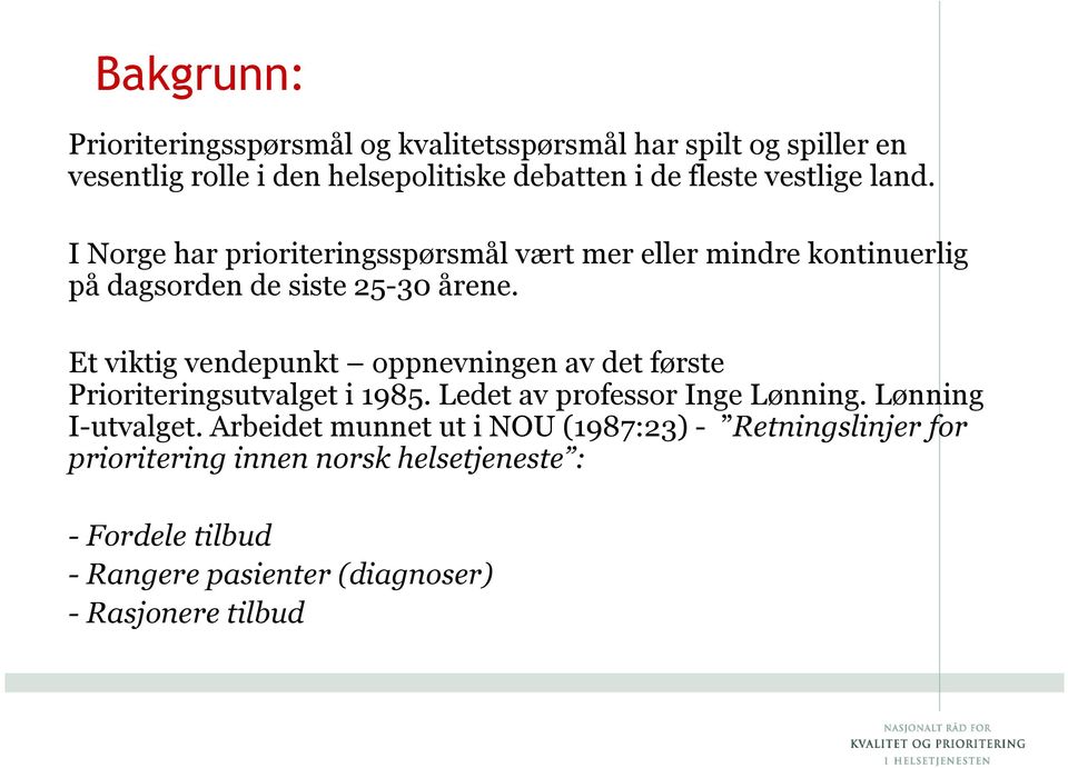 Et viktig vendepunkt oppnevningen av det første Prioriteringsutvalget i 1985. Ledet av professor Inge Lønning. Lønning I-utvalget.