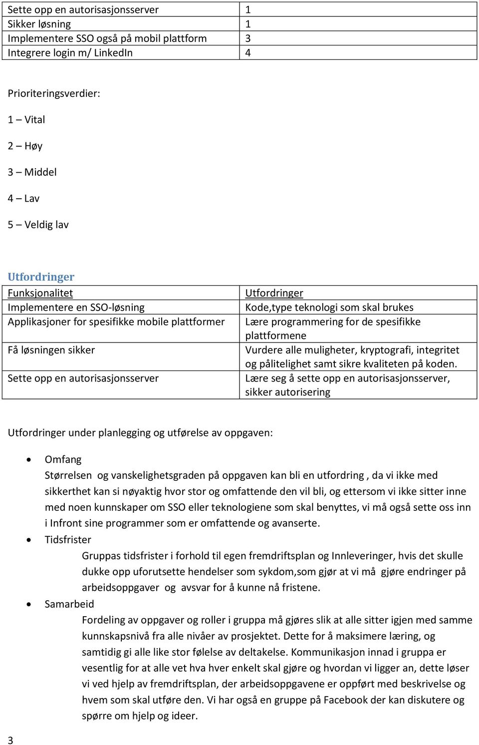 brukes Lære programmering for de spesifikke plattformene Vurdere alle muligheter, kryptografi, integritet og pålitelighet samt sikre kvaliteten på koden.