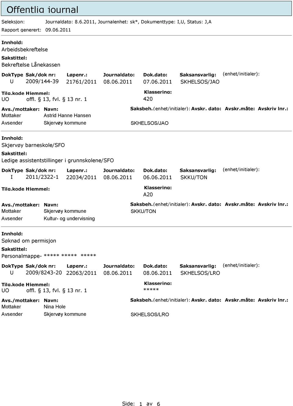 : Mottaker Astrid Hanne Hansen Avsender Skjervøy kommune SKHELSOS/JAO nnhold: Skjervøy barneskole/sfo Ledige assistentstillinger i grunnskolene/sfo 2011/2322-1 22034/2011 Avs.