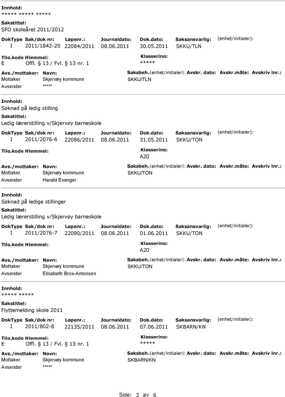 : Avsender Harald Evanger nnhold: Søknad på ledige stillinger Ledig lærerstilling v/skjervøy barneskole 2011/2076-7 22090/2011 01.06.2011 Avs./mottaker: Navn: Saksbeh. Avskr. dato: Avskr.