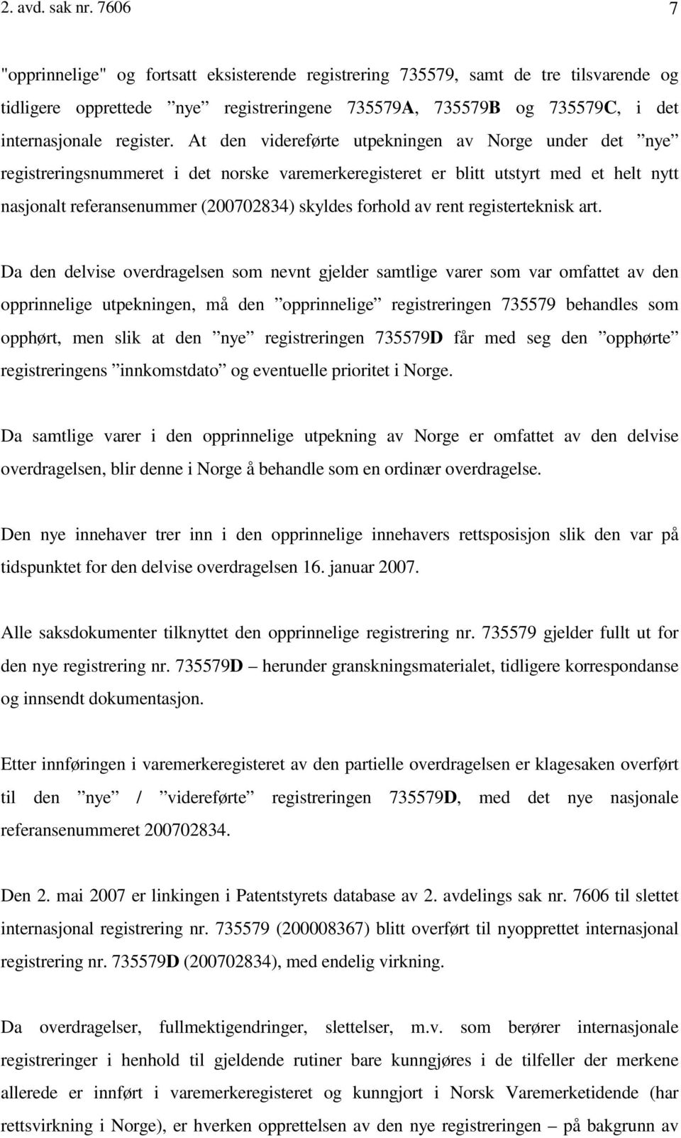 At den videreførte utpekningen av Norge under det nye registreringsnummeret i det norske varemerkeregisteret er blitt utstyrt med et helt nytt nasjonalt referansenummer (200702834) skyldes forhold av