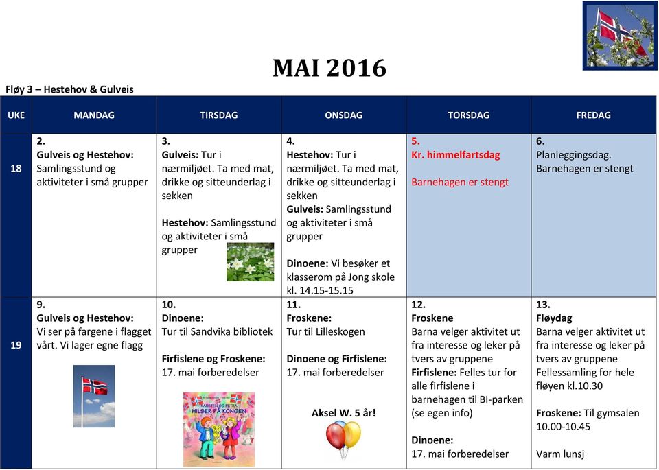 Vi besøker et klasserom på Jong skole kl. 14.15-15.15 11. Froskene: Tur til Lilleskogen Dinoene og Firfislene: 17. mai forberedelser Aksel W. 5 år! 5. Kr.